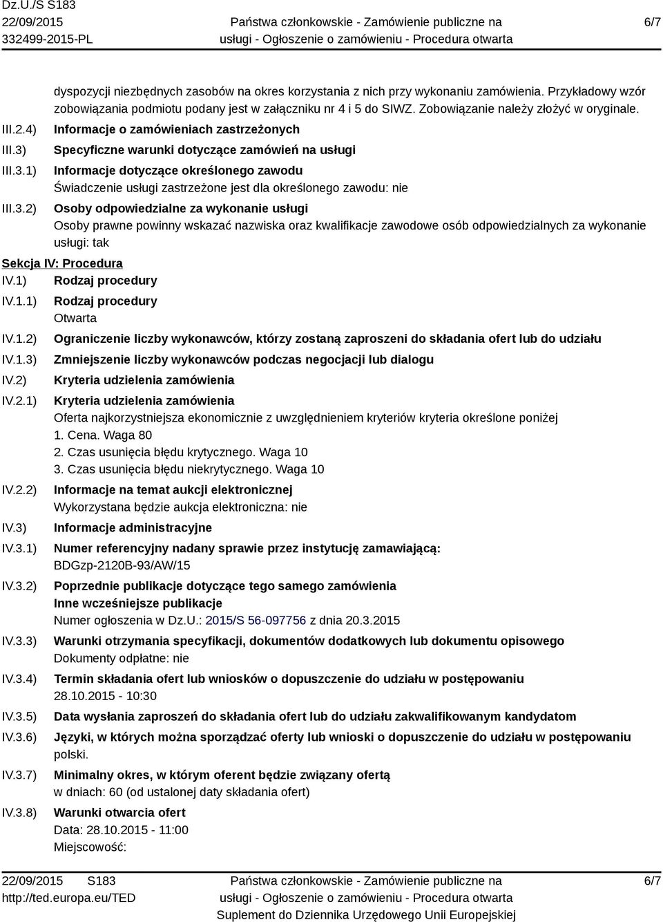 Informacje o zamówieniach zastrzeżonych Specyficzne warunki dotyczące zamówień na usługi Informacje dotyczące określonego zawodu Świadczenie usługi zastrzeżone jest dla określonego zawodu: nie Osoby