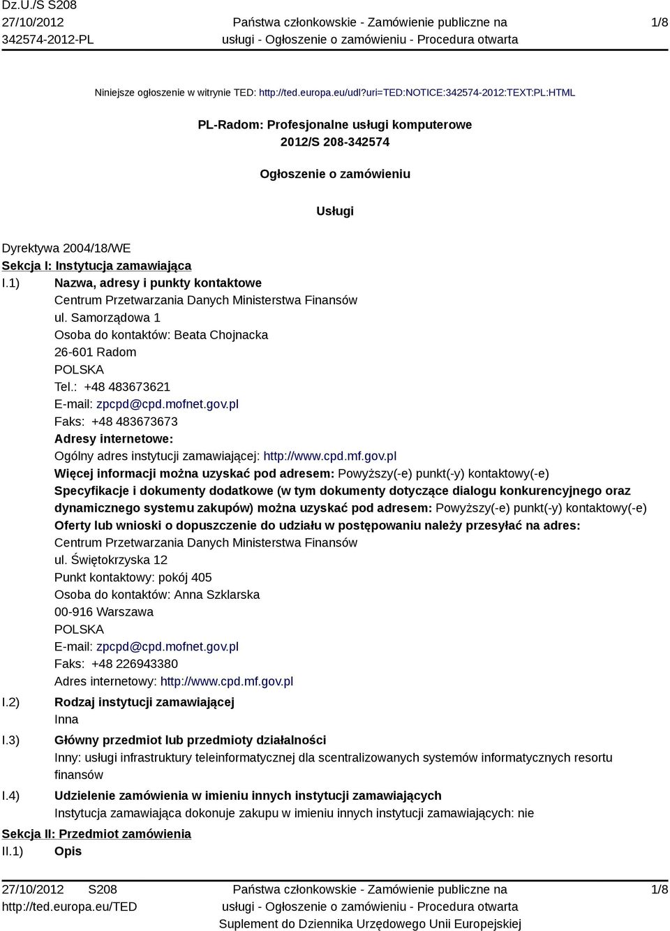 1) Nazwa, adresy i punkty kontaktowe Centrum Przetwarzania Danych Ministerstwa Finansów ul. Samorządowa 1 Osoba do kontaktów: Beata Chojnacka 26-601 Radom POLSKA Tel.: +48 483673621 E-mail: zpcpd@cpd.