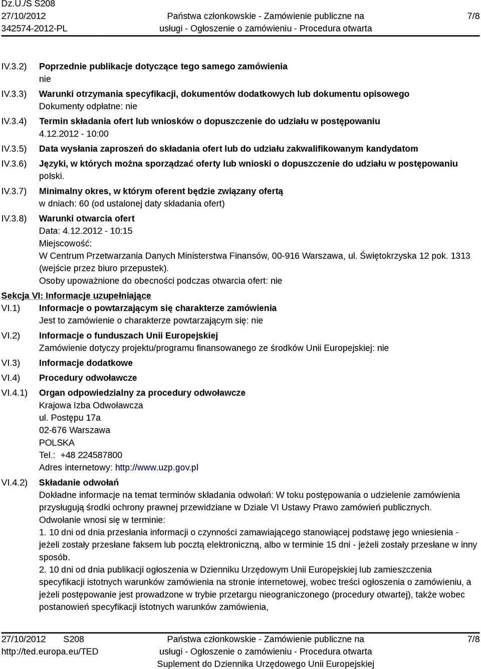 3) IV.3.4) IV.3.5) IV.3.6) IV.3.7) IV.3.8) Poprzednie publikacje dotyczące tego samego zamówienia nie Warunki otrzymania specyfikacji, dokumentów dodatkowych lub dokumentu opisowego Dokumenty