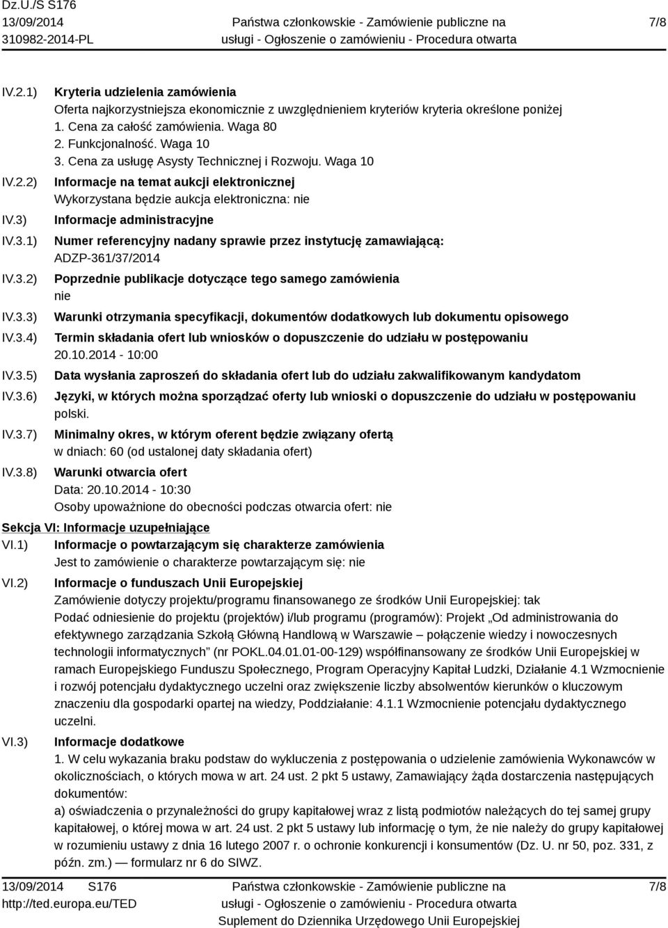 Waga 10 Informacje na temat aukcji elektronicznej Wykorzystana będzie aukcja elektroniczna: nie Informacje administracyjne Numer referencyjny nadany sprawie przez instytucję zamawiającą: