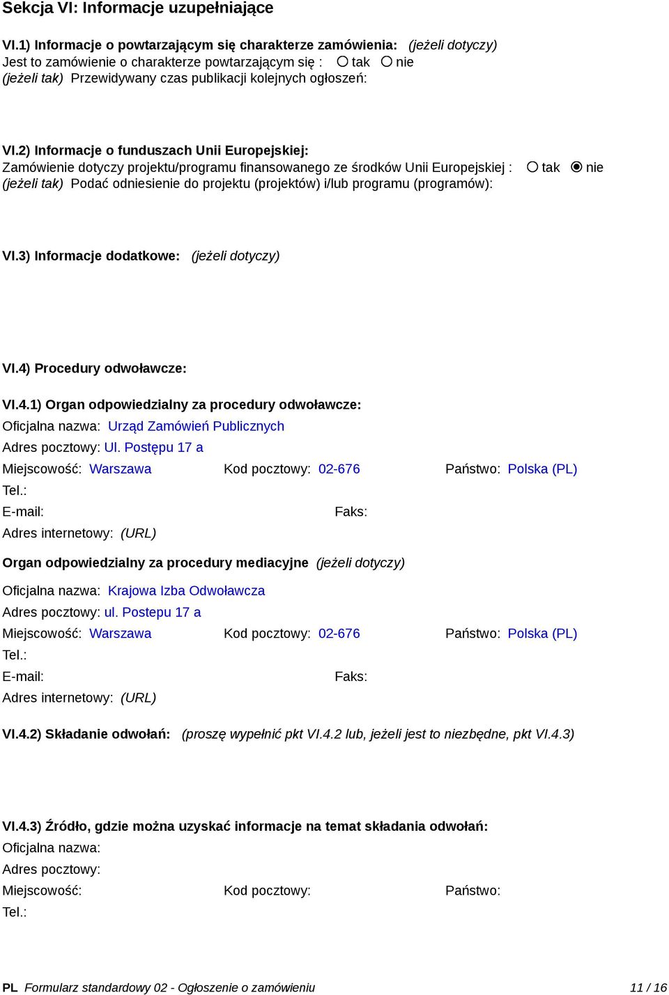 VI.2) Informacje o funduszach Unii Europejskiej: Zamówienie dotyczy projektu/programu finansowanego ze środków Unii Europejskiej : tak nie (jeżeli tak) Podać odniesienie do projektu (projektów) i/lub