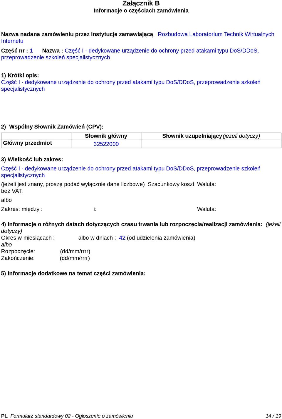 szkoleń specjalistycznych 2) Wspólny Słownik Zamówień (CPV): Słownik główny Główny przedmiot 32522000 Słownik uzupełniający(jeżeli dotyczy) 3) Wielkość lub zakres: Część I - dedykowane urządzenie do