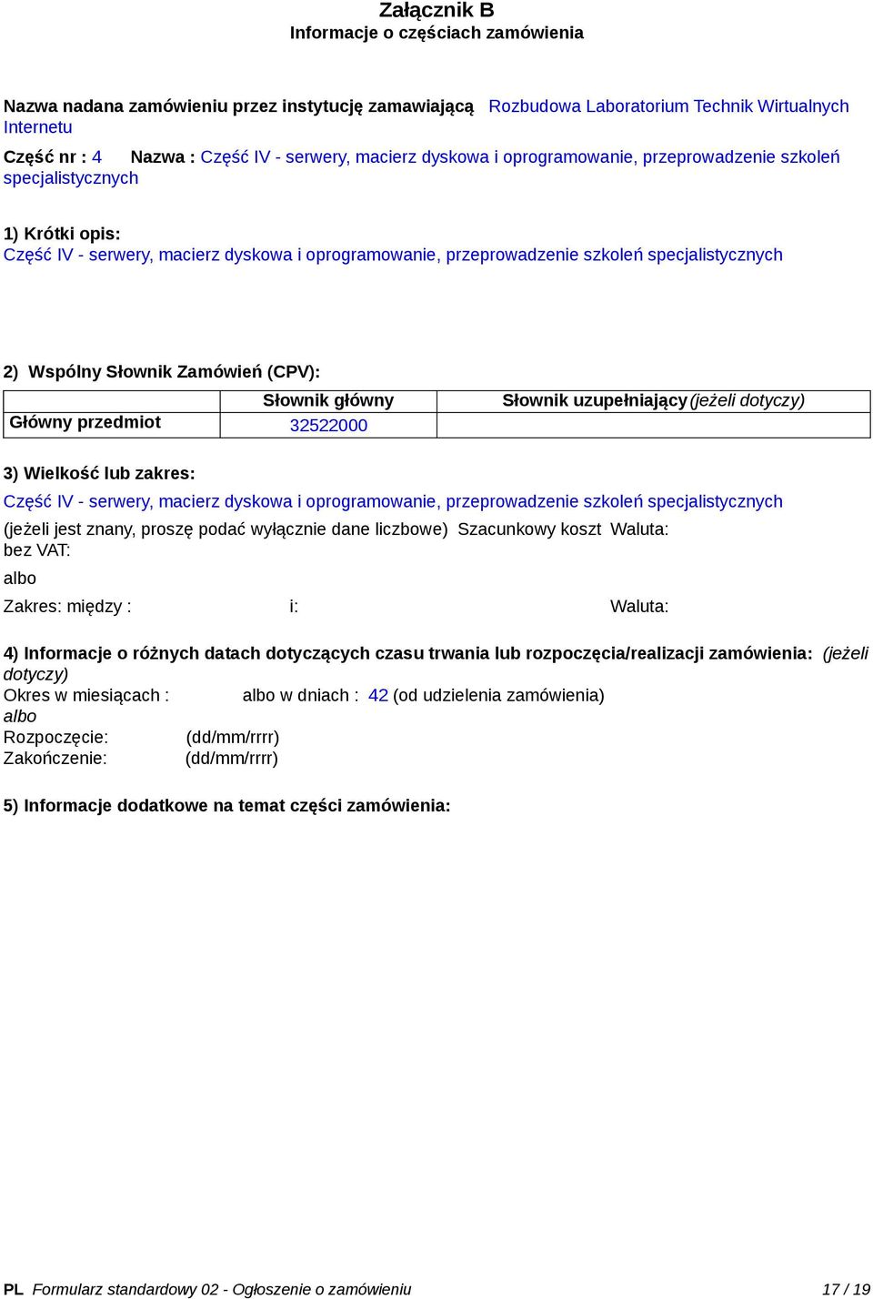 Słownik Zamówień (CPV): Słownik główny Główny przedmiot 32522000 Słownik uzupełniający(jeżeli dotyczy) 3) Wielkość lub zakres: Część IV - serwery, macierz dyskowa i oprogramowanie, przeprowadzenie