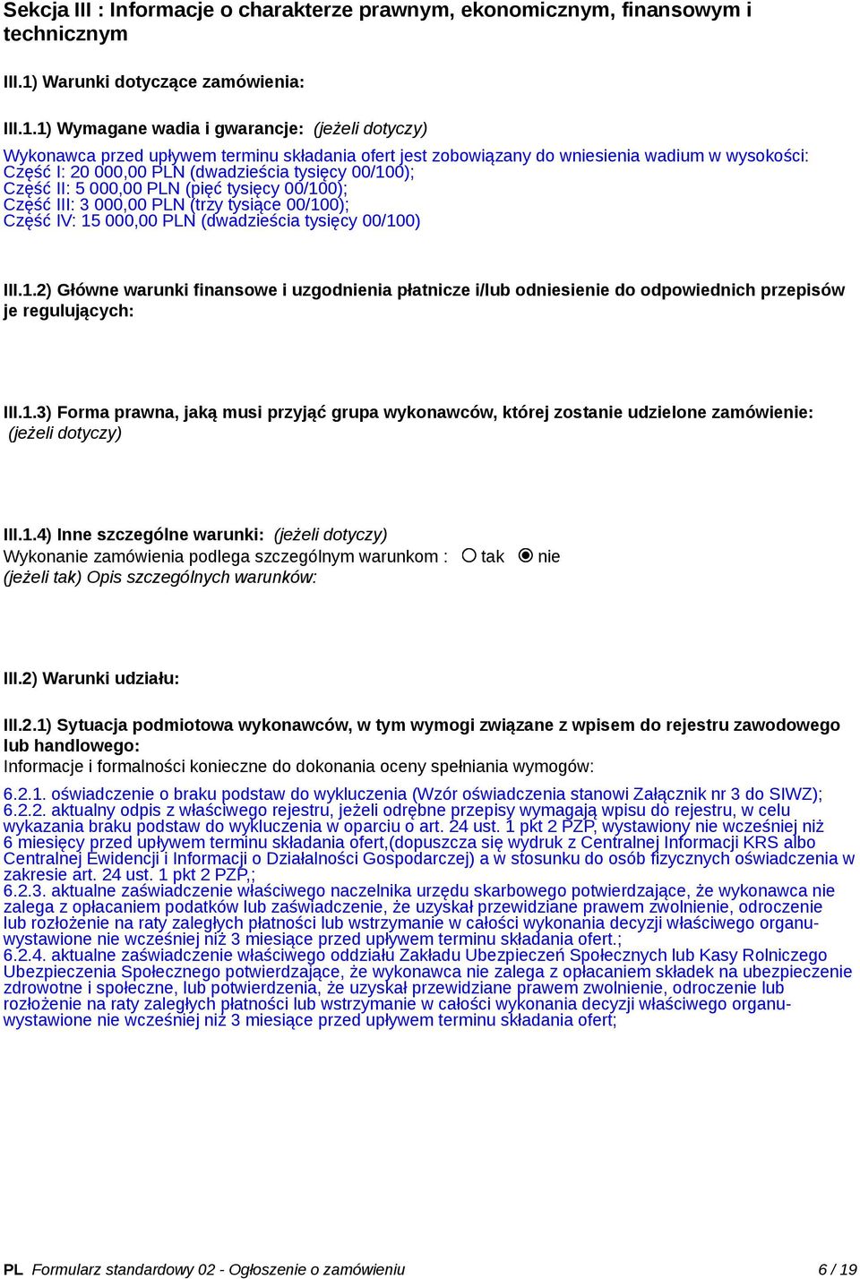 1) Wymagane wadia i gwarancje: (jeżeli dotyczy) Wykonawca przed upływem terminu składania ofert jest zobowiązany do wniesienia wadium w wysokości: Część I: 20 000,00 PLN (dwadzieścia tysięcy 00/100);