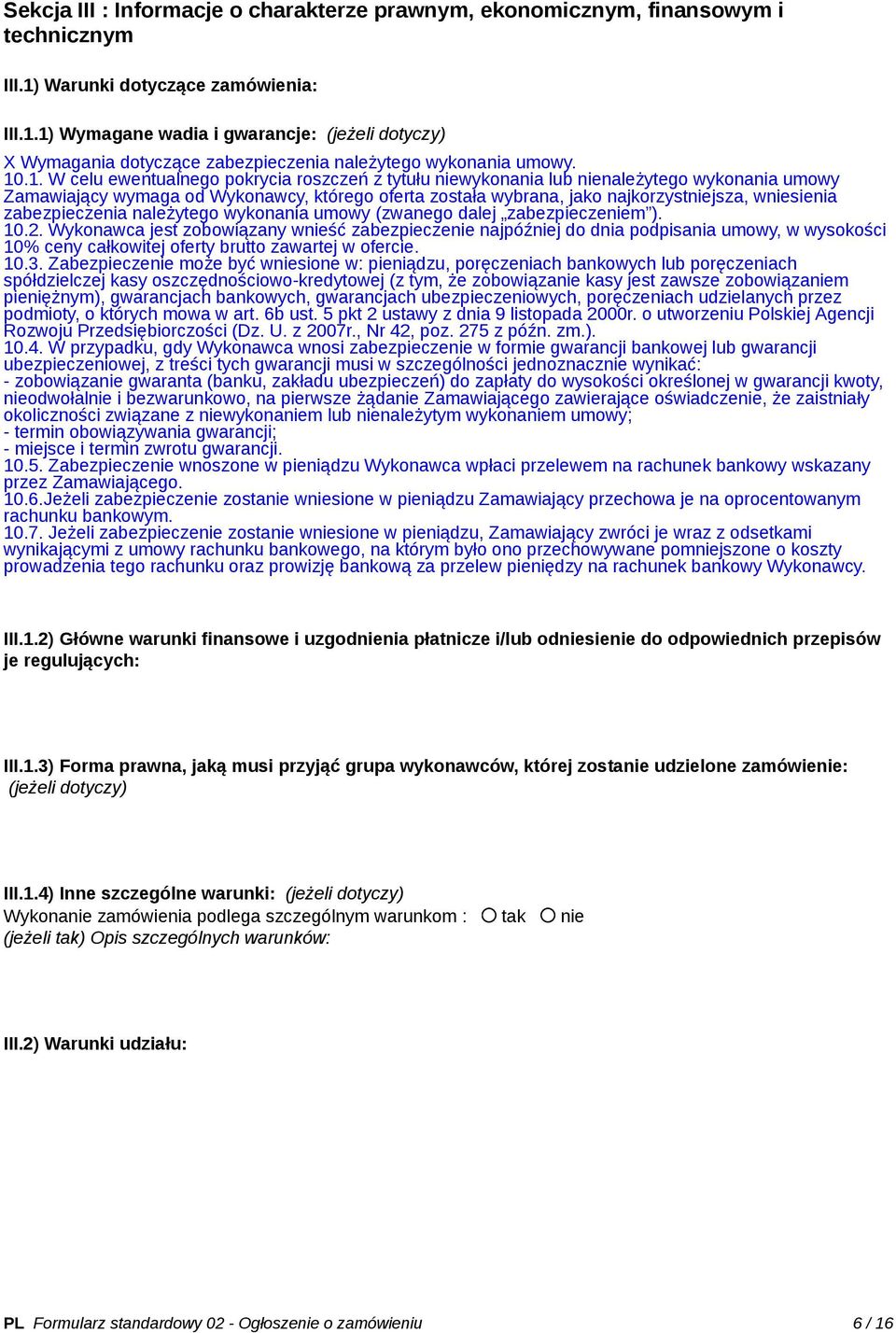 1) Wymagane wadia i gwarancje: (jeżeli dotyczy) X Wymagania dotyczące zabezpieczenia należytego wykonania umowy. 10.1. W celu ewentualnego pokrycia roszczeń z tytułu niewykonania lub nienależytego