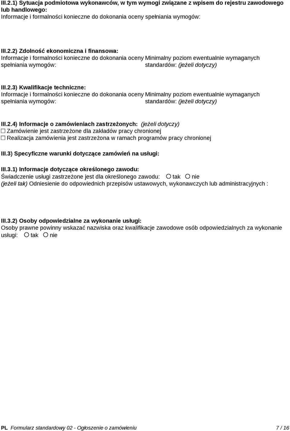3) Specyficzne warunki dotyczące zamówień na usługi: III.3.1) Informacje dotyczące określonego zawodu: Świadczenie usługi zastrzeżone jest dla określonego zawodu: tak nie (jeżeli tak) Odniesienie do