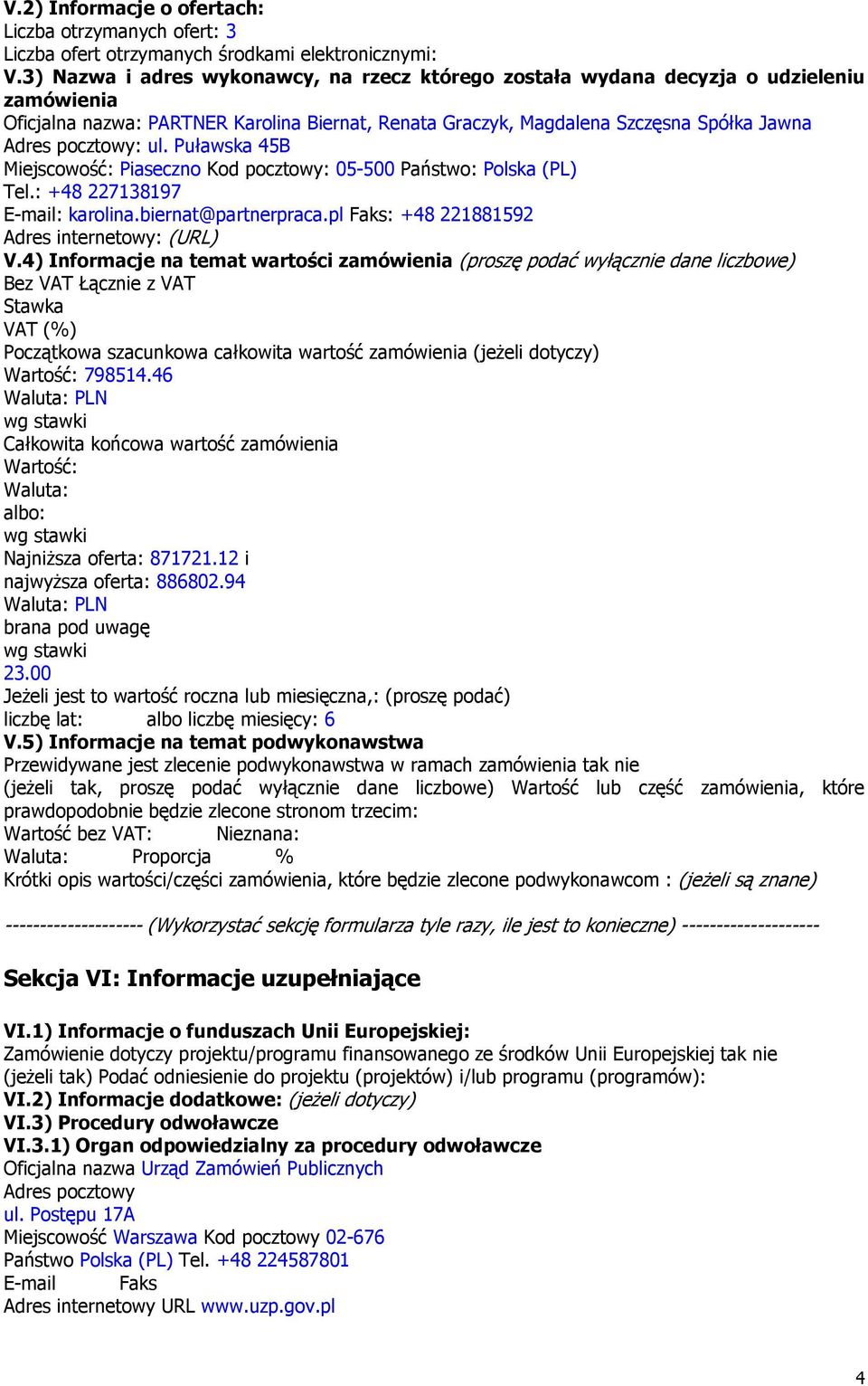 ul. Puławska 45B Miejscowość: Piaseczno Kod pocztowy: 05-500 Państwo: Polska (PL) Tel.: +48 227138197 E-mail: karolina.biernat@partnerpraca.pl Faks: +48 221881592 Adres internetowy: (URL) V.