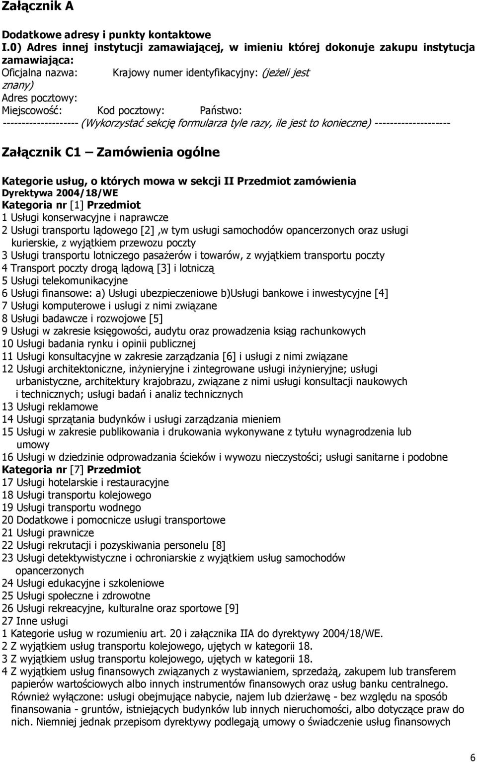 pocztowy: Państwo: -------------------- (Wykorzystać sekcję formularza tyle razy, ile jest to konieczne) -------------------- Załącznik C1 Zamówienia ogólne Kategorie usług, o których mowa w sekcji