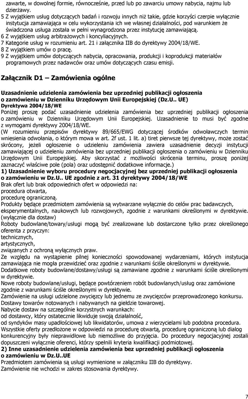 usługa została w pełni wynagrodzona przez instytucję zamawiającą. 6 Z wyjątkiem usług arbitrażowych i koncyliacyjnych. 7 Kategorie usług w rozumieniu art. 21 i załącznika IIB do dyrektywy 2004/18/WE.