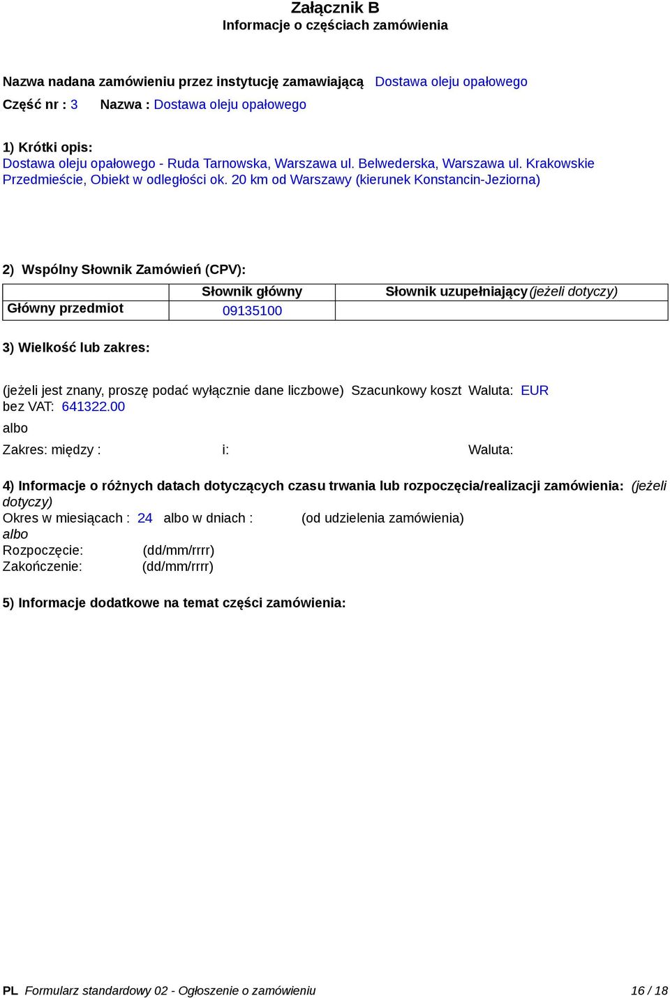 20 km od Warszawy (kierunek Konstancin-Jeziorna) 2) Wspólny Słownik Zamówień (CPV): Słownik główny Główny przedmiot 09135100 Słownik uzupełniający(jeżeli dotyczy) 3) Wielkość lub zakres: (jeżeli jest