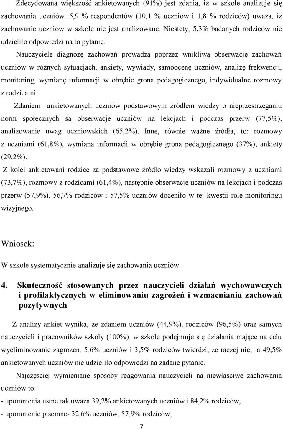 Nauczyciele diagnozę zachowań prowadzą poprzez wnikliwą obserwację zachowań uczniów w różnych sytuacjach, ankiety, wywiady, samoocenę uczniów, analizę frekwencji, monitoring, wymianę informacji w