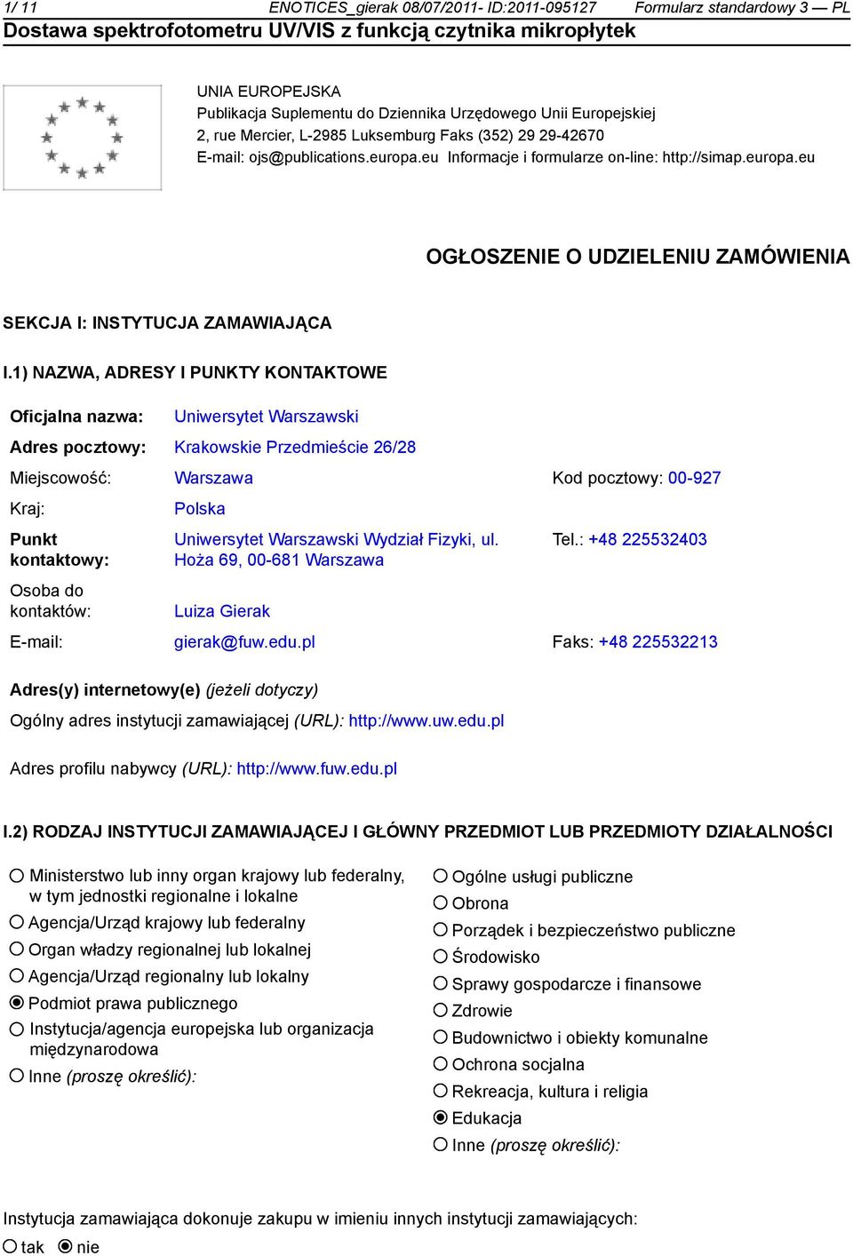 1) NAZWA, ADRESY I PUNKTY KONTAKTOWE Oficjalna nazwa: Uniwersytet Warszawski Adres pocztowy: Krakowskie Przedmieście 26/28 Miejscowość: Warszawa Kod pocztowy: 00-927 Kraj: Punkt kontaktowy: Osoba do