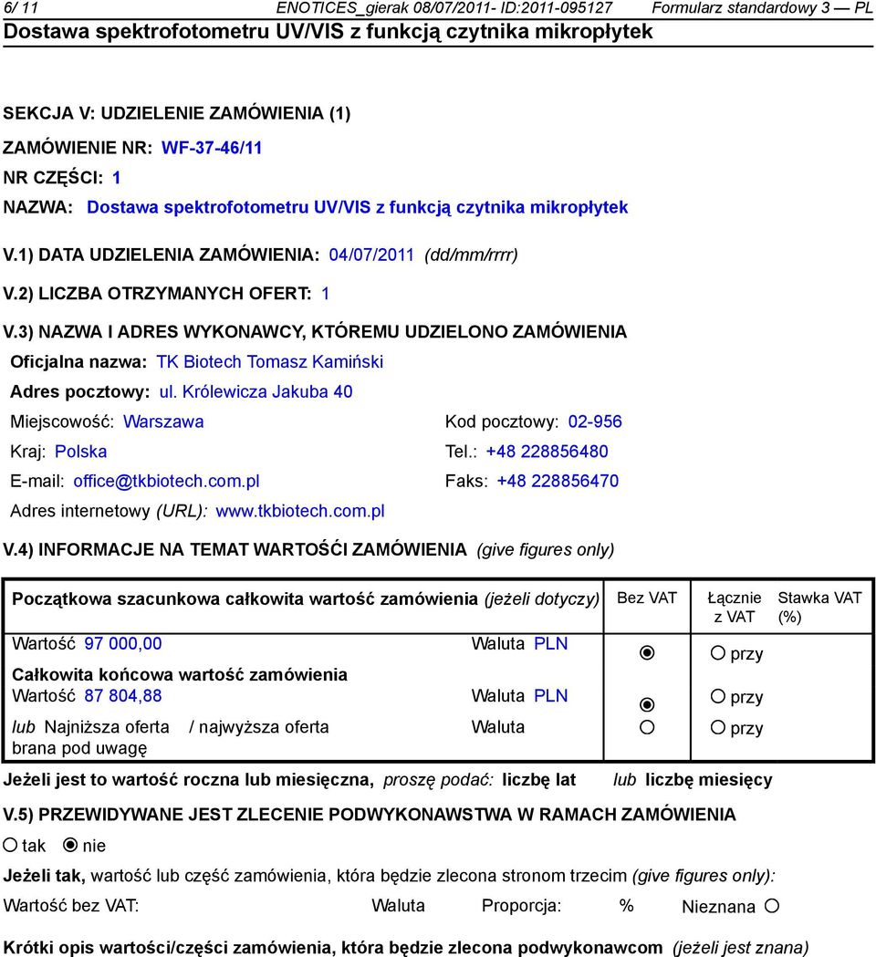3) NAZWA I ADRES WYKONAWCY, KTÓREMU UDZIELONO ZAMÓWIENIA Oficjalna nazwa: TK Biotech Tomasz Kamiński Adres pocztowy: ul.