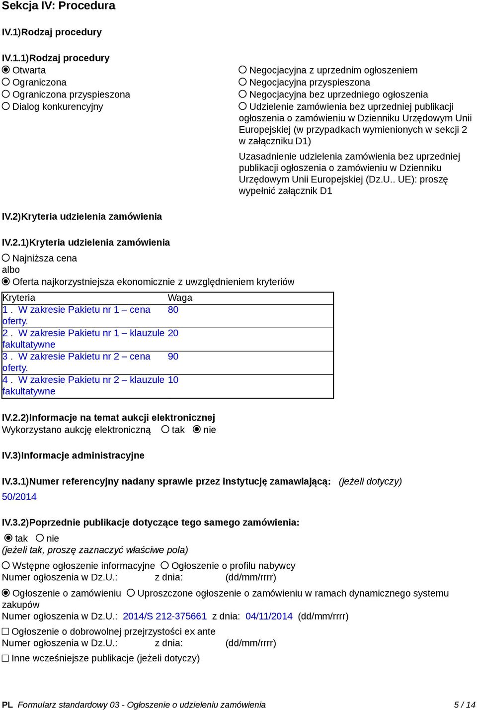 1)Rodzaj procedury Otwarta Ograniczona Ograniczona przyspieszona Dialog konkurencyjny Negocjacyjna z uprzednim ogłoszeniem Negocjacyjna przyspieszona Negocjacyjna bez uprzedniego ogłoszenia