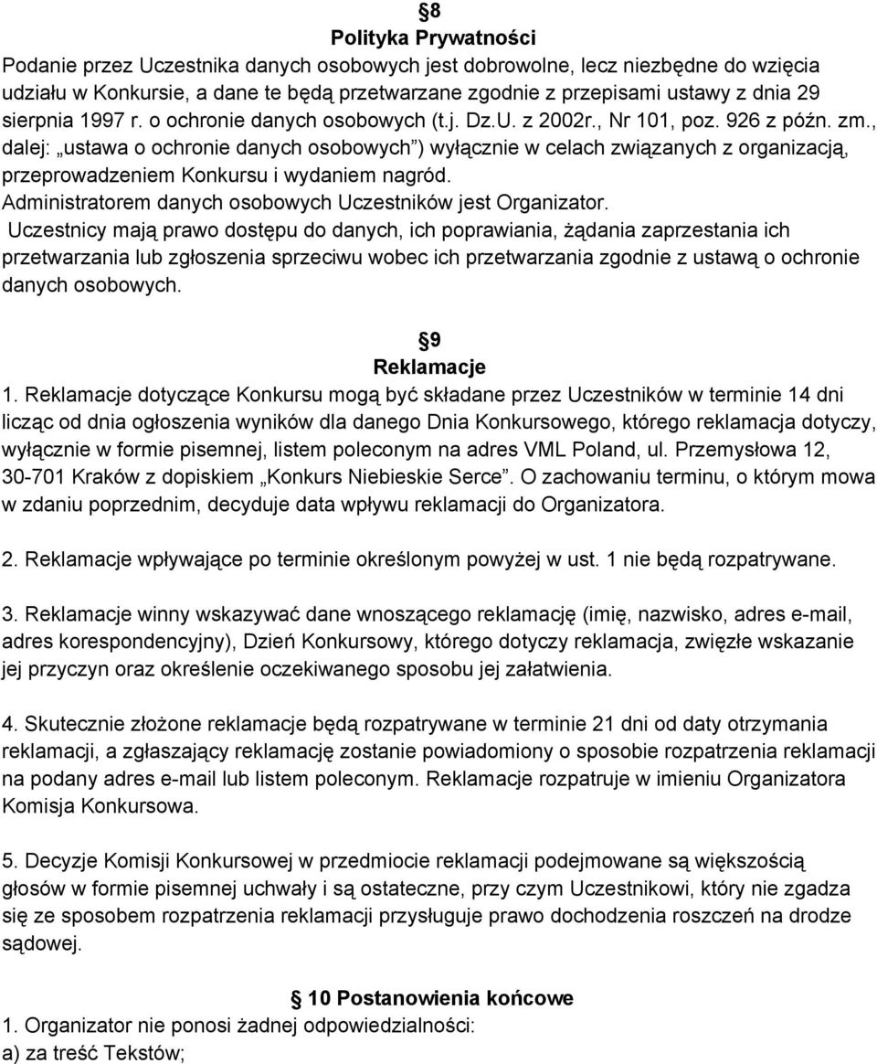 , dalej: ustawa o ochronie danych osobowych ) wyłącznie w celach związanych z organizacją, przeprowadzeniem Konkursu i wydaniem nagród. Administratorem danych osobowych Uczestników jest Organizator.