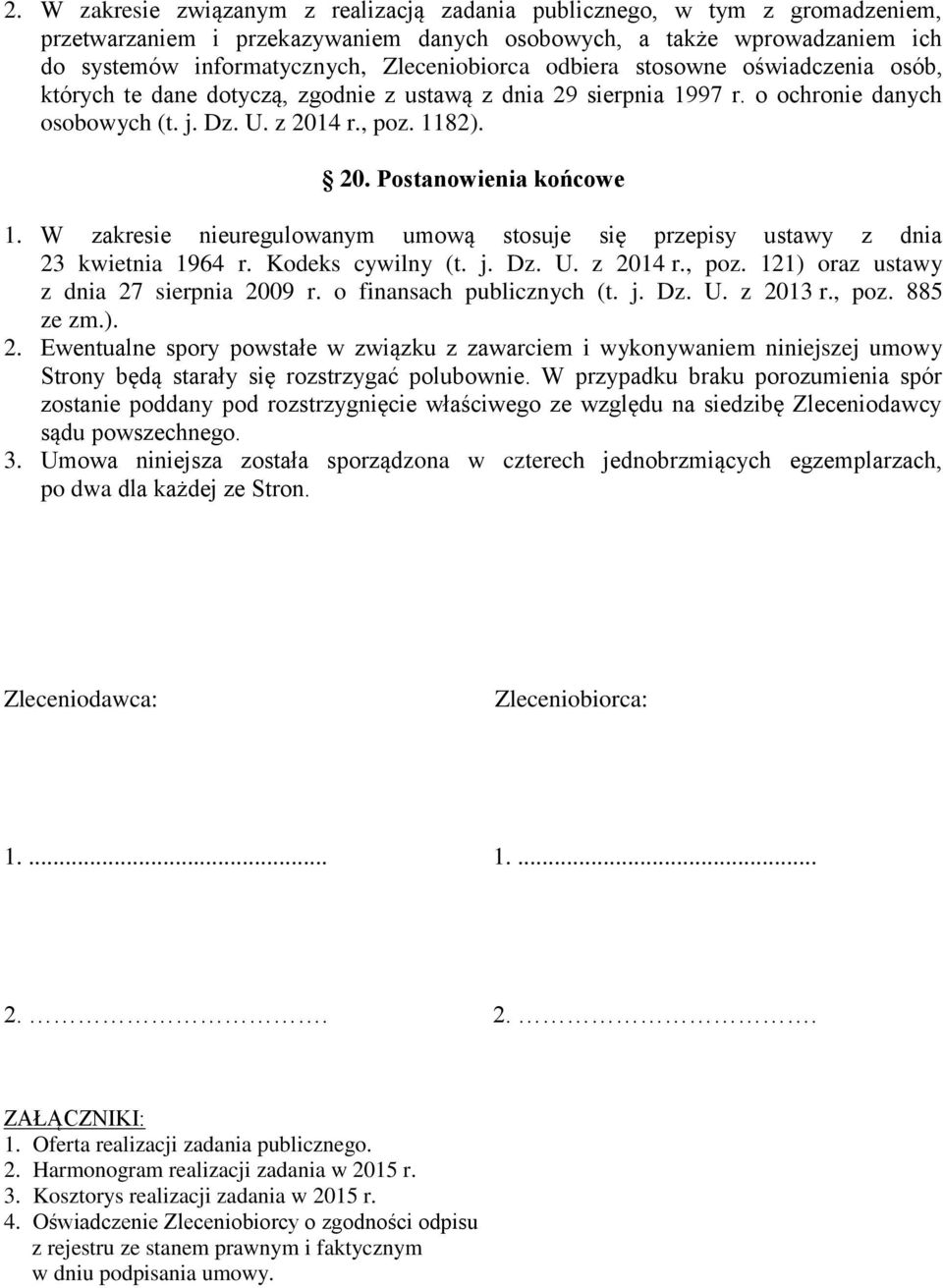 W zakresie nieuregulowanym umową stosuje się przepisy ustawy z dnia 23 kwietnia 1964 r. Kodeks cywilny (t. j. Dz. U. z 2014 r., poz. 121) oraz ustawy z dnia 27 sierpnia 2009 r.