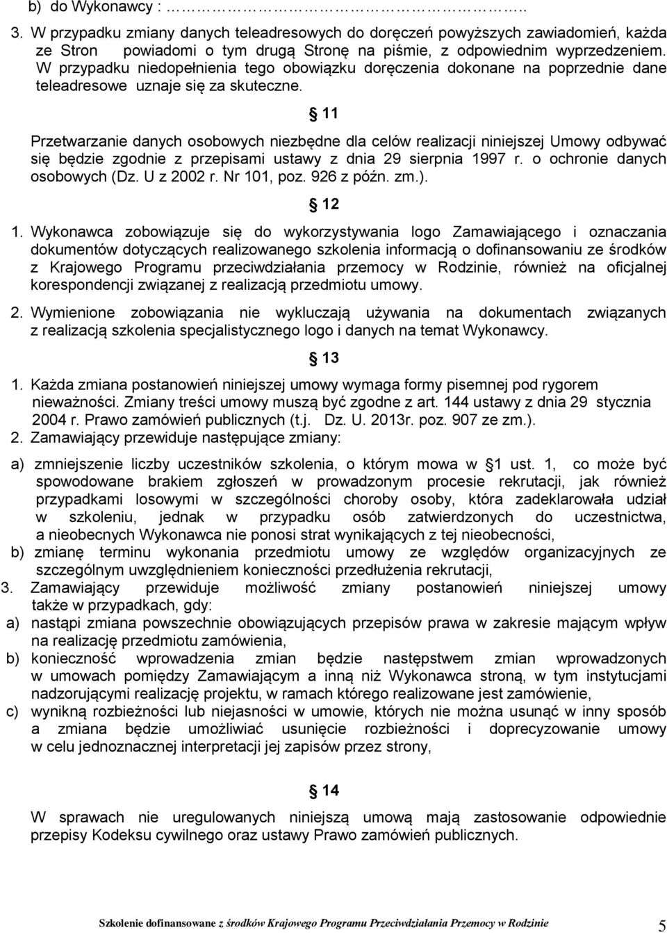 11 Przetwarzanie danych osobowych niezbędne dla celów realizacji niniejszej Umowy odbywać się będzie zgodnie z przepisami ustawy z dnia 29 sierpnia 1997 r. o ochronie danych osobowych (Dz. U z 2002 r.