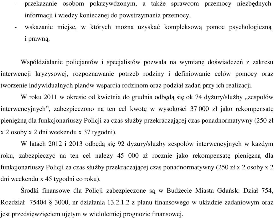 Współdziałanie policjantów i specjalistów pozwala na wymianę doświadczeń z zakresu interwencji kryzysowej, rozpoznawanie potrzeb rodziny i definiowanie celów pomocy oraz tworzenie indywidualnych
