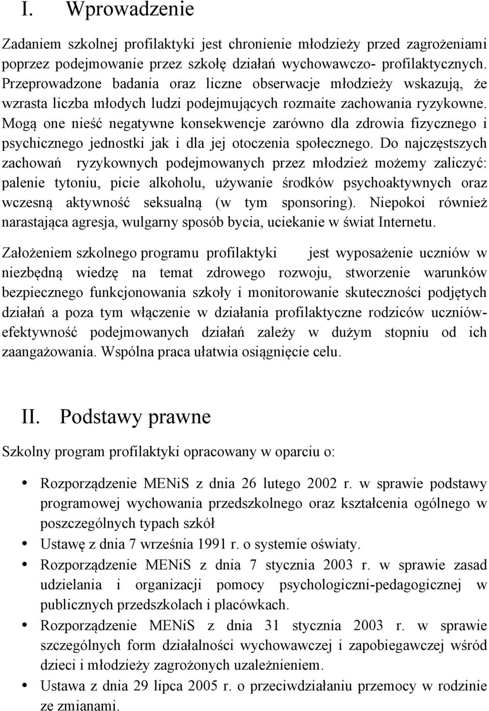 Mogą one nieść negatywne konsekwencje zarówno dla zdrowia fizycznego i psychicznego jednostki jak i dla jej otoczenia społecznego.