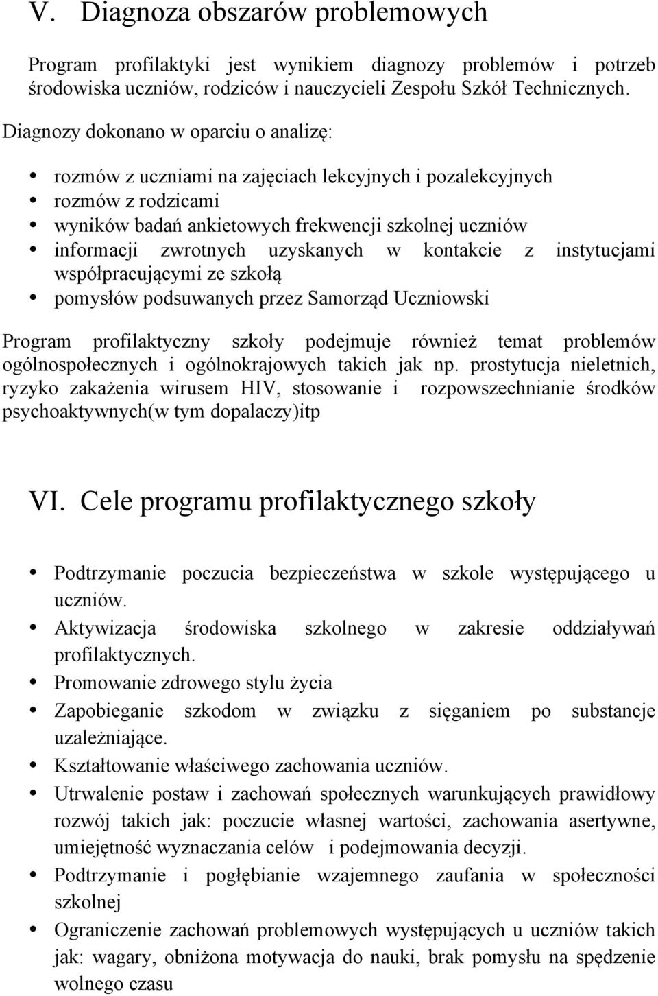 uzyskanych w kontakcie z instytucjami współpracującymi ze szkołą pomysłów podsuwanych przez Samorząd Uczniowski Program profilaktyczny szkoły podejmuje również temat problemów ogólnospołecznych i