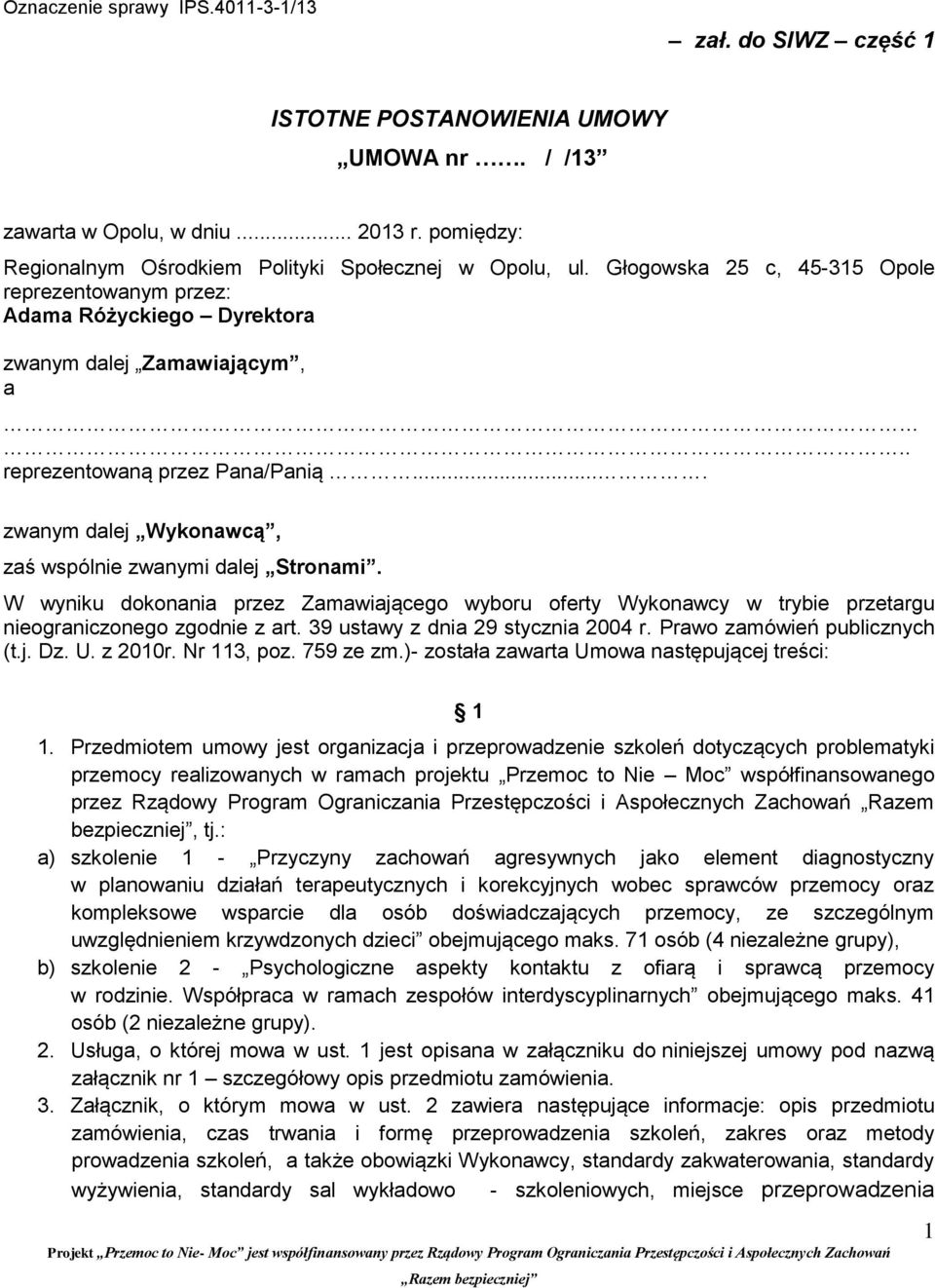 ... zwanym dalej Wykonawcą, zaś wspólnie zwanymi dalej Stronami. W wyniku dokonania przez Zamawiającego wyboru oferty Wykonawcy w trybie przetargu nieograniczonego zgodnie z art.