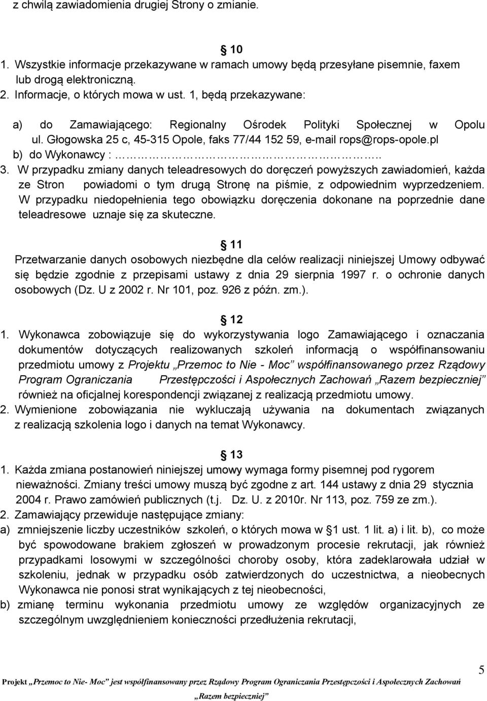 W przypadku zmiany danych teleadresowych do doręczeń powyższych zawiadomień, każda ze Stron powiadomi o tym drugą Stronę na piśmie, z odpowiednim wyprzedzeniem.
