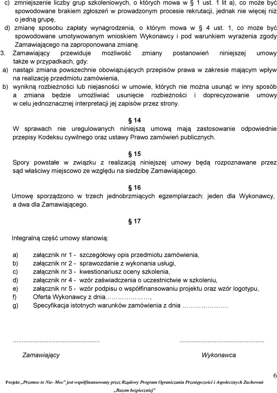 1, co może być spowodowane umotywowanym wnioskiem Wykonawcy i pod warunkiem wyrażenia zgody Zamawiającego na zaproponowana zmianę. 3.