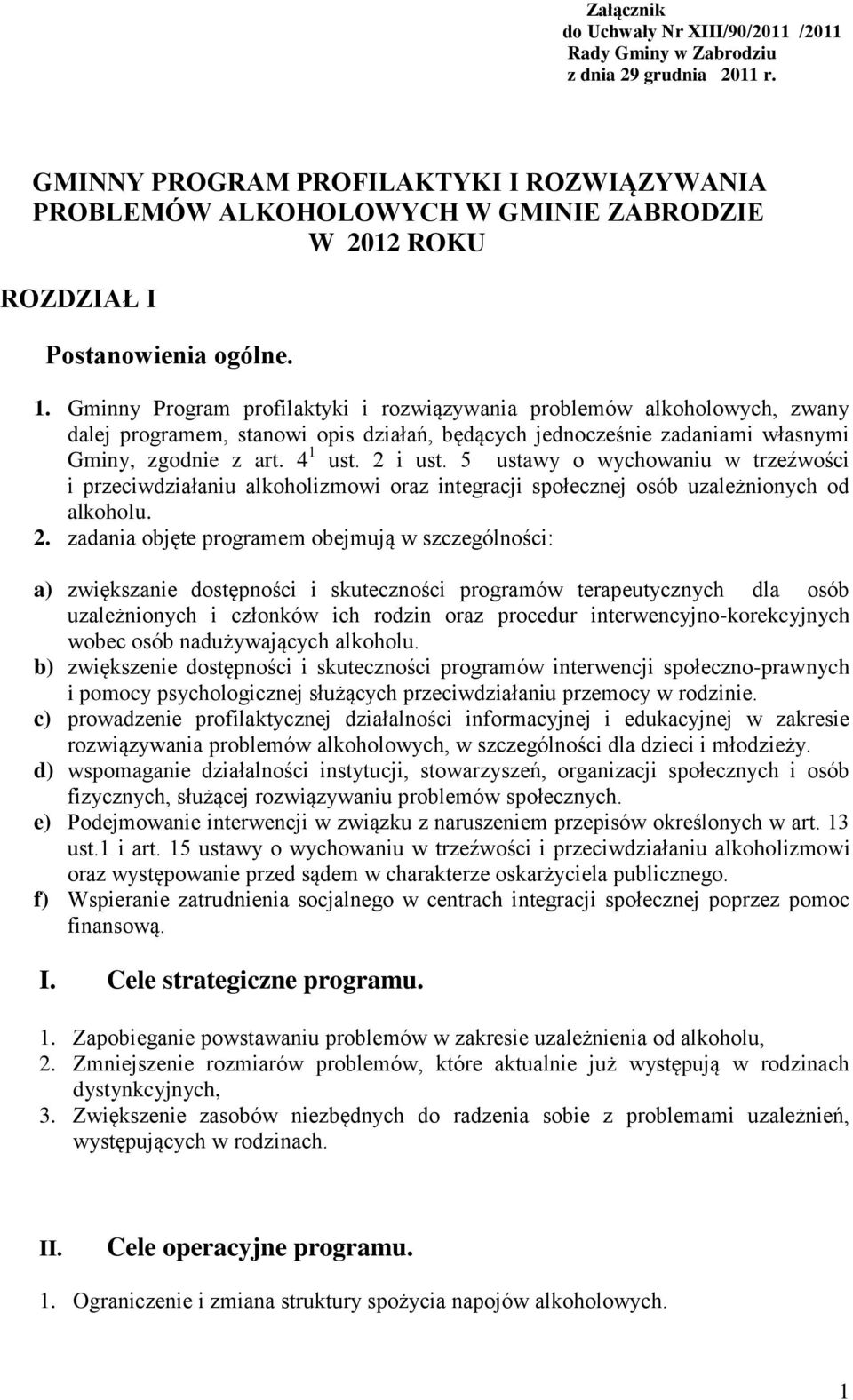 Gminny Program profilaktyki i rozwiązywania problemów alkoholowych, zwany dalej programem, stanowi opis działań, będących jednocześnie zadaniami własnymi Gminy, zgodnie z art. 4 1 ust. 2 i ust.