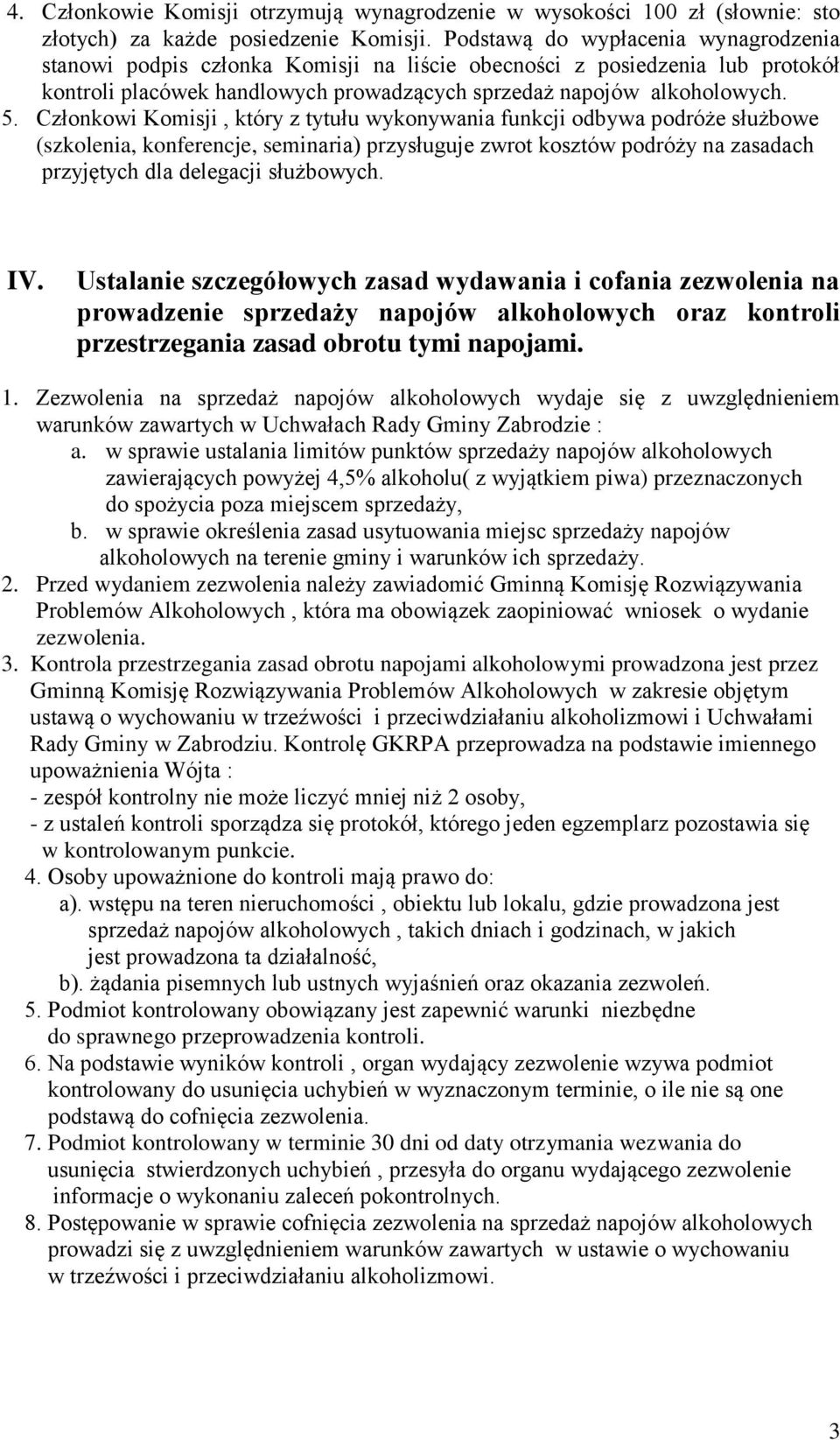 Członkowi Komisji, który z tytułu wykonywania funkcji odbywa podróże służbowe (szkolenia, konferencje, seminaria) przysługuje zwrot kosztów podróży na zasadach przyjętych dla delegacji służbowych. IV.
