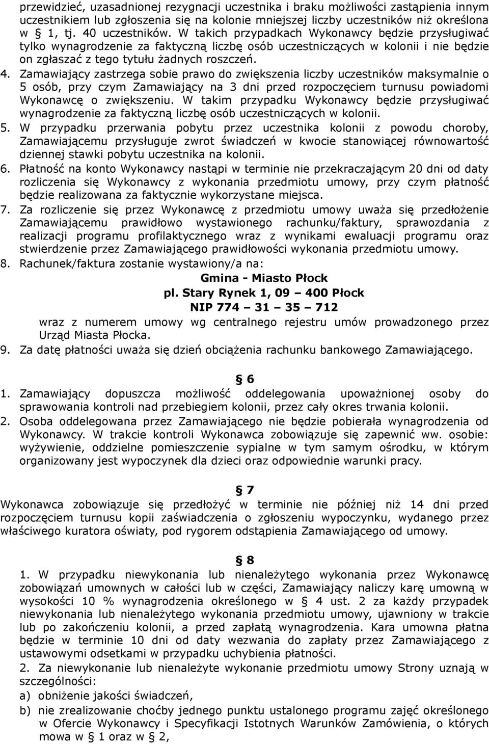 Zamawiający zastrzega sobie prawo do zwiększenia liczby uczestników maksymalnie o 5 osób, przy czym Zamawiający na 3 dni przed rozpoczęciem turnusu powiadomi Wykonawcę o zwiększeniu.