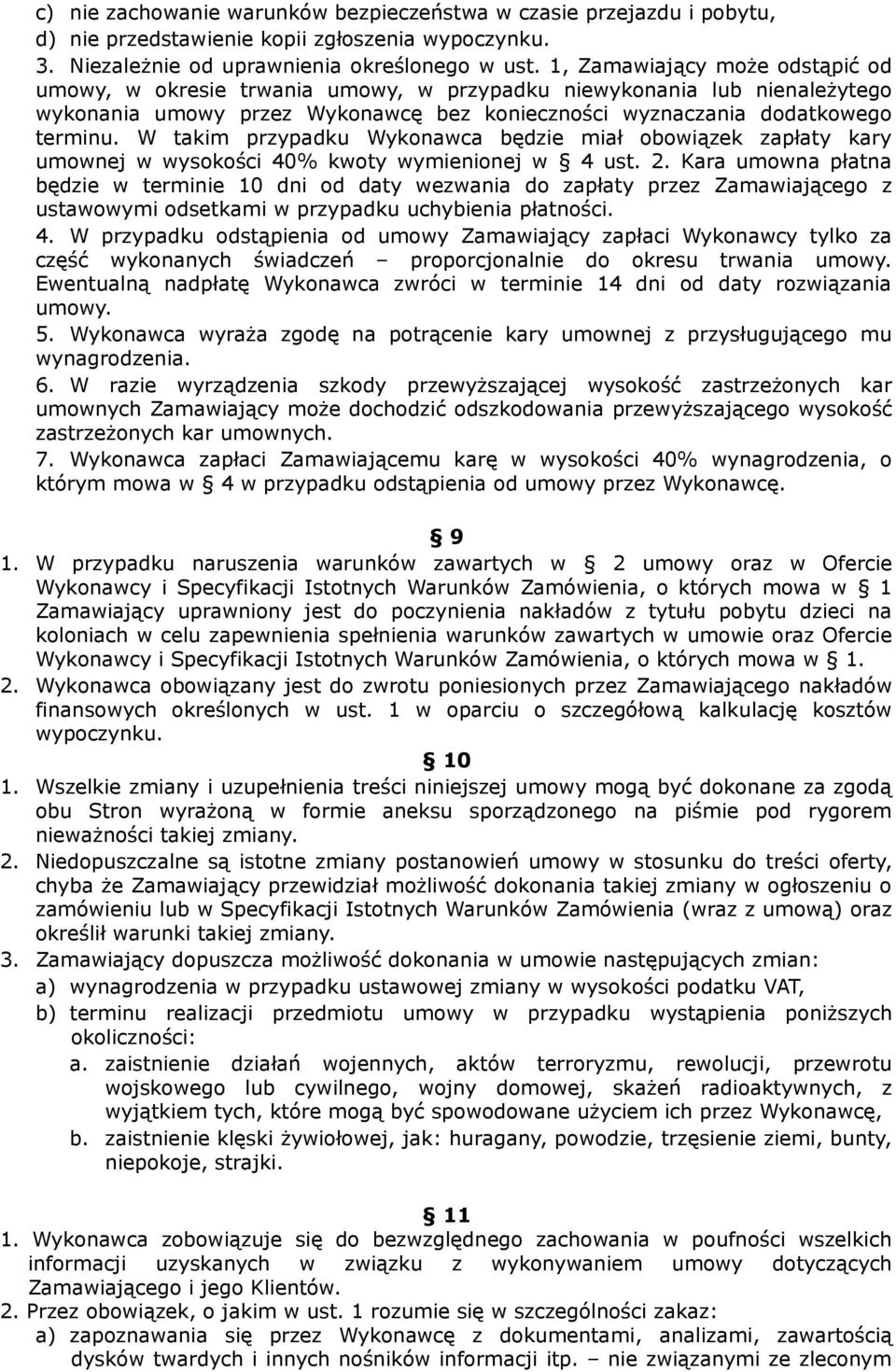 W takim przypadku Wykonawca będzie miał obowiązek zapłaty kary umownej w wysokości 40% kwoty wymienionej w 4 ust. 2.