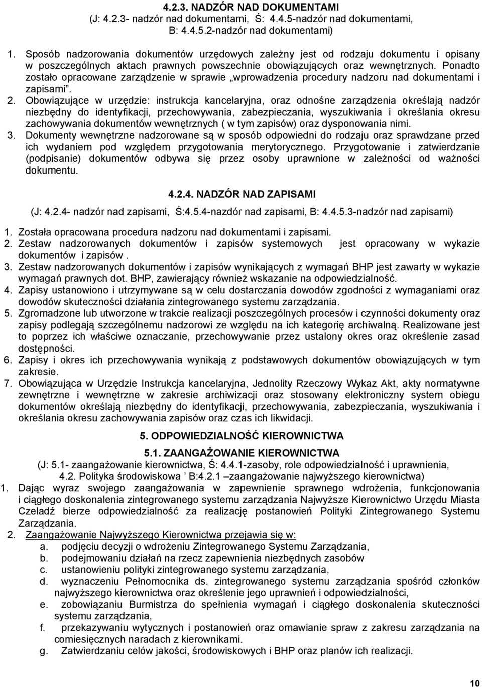 Ponadto zostało opracowane zarządzenie w sprawie wprowadzenia procedury nadzoru nad dokumentami i zapisami. 2.