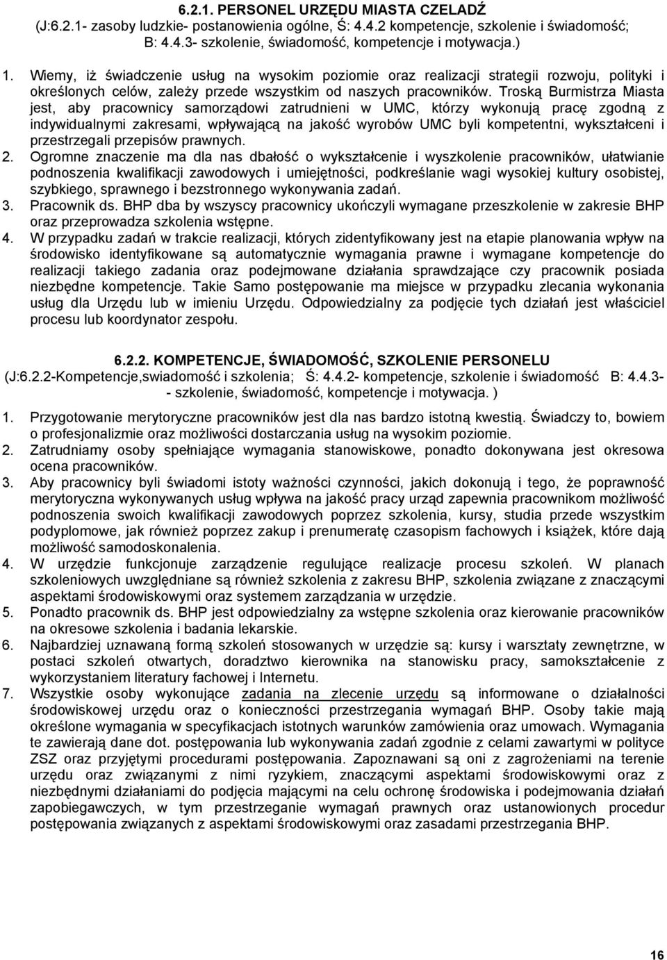 Troską Burmistrza Miasta jest, aby pracownicy samorządowi zatrudnieni w UMC, którzy wykonują pracę zgodną z indywidualnymi zakresami, wpływającą na jakość wyrobów UMC byli kompetentni, wykształceni i