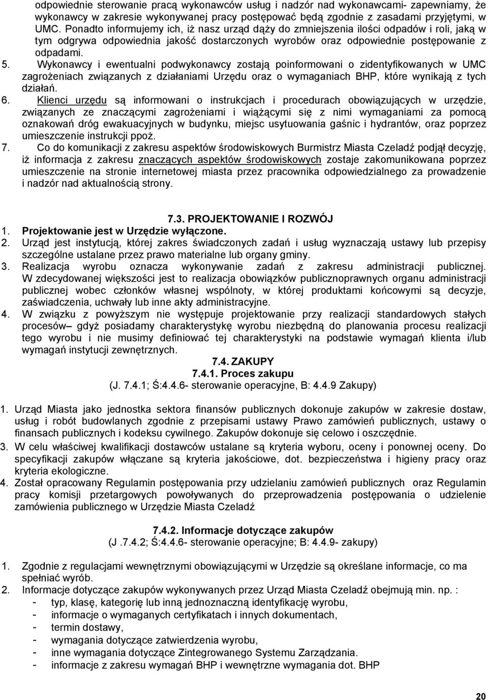 Wykonawcy i ewentualni podwykonawcy zostają poinformowani o zidentyfikowanych w UMC zagroŝeniach związanych z działaniami Urzędu oraz o wymaganiach BHP, które wynikają z tych działań. 6.