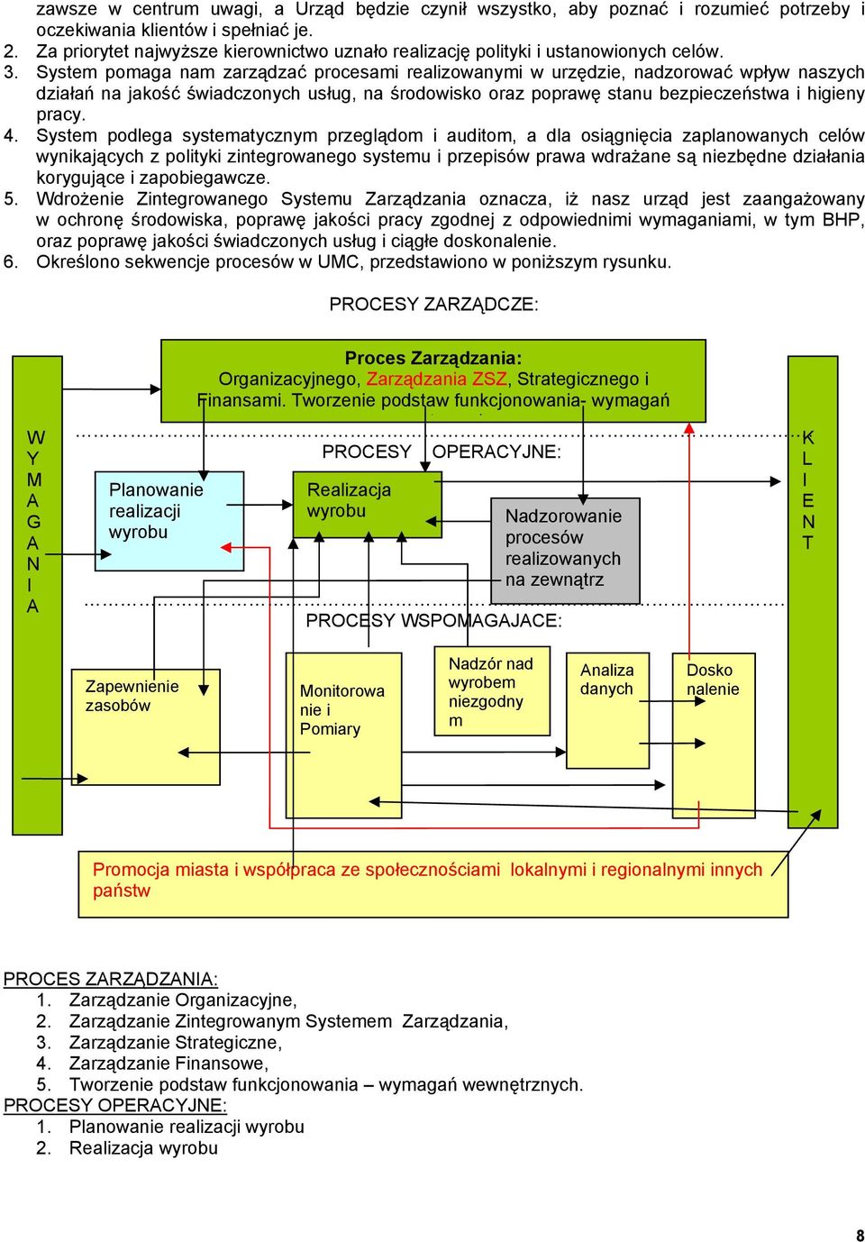 System pomaga nam zarządzać procesami realizowanymi w urzędzie, nadzorować wpływ naszych działań na jakość świadczonych usług, na środowisko oraz poprawę stanu bezpieczeństwa i higieny pracy. 4.
