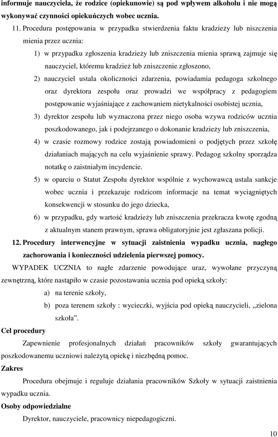 kradzieŝ lub zniszczenie zgłoszono, 2) nauczyciel ustala okoliczności zdarzenia, powiadamia pedagoga szkolnego oraz dyrektora zespołu oraz prowadzi we współpracy z pedagogiem postępowanie