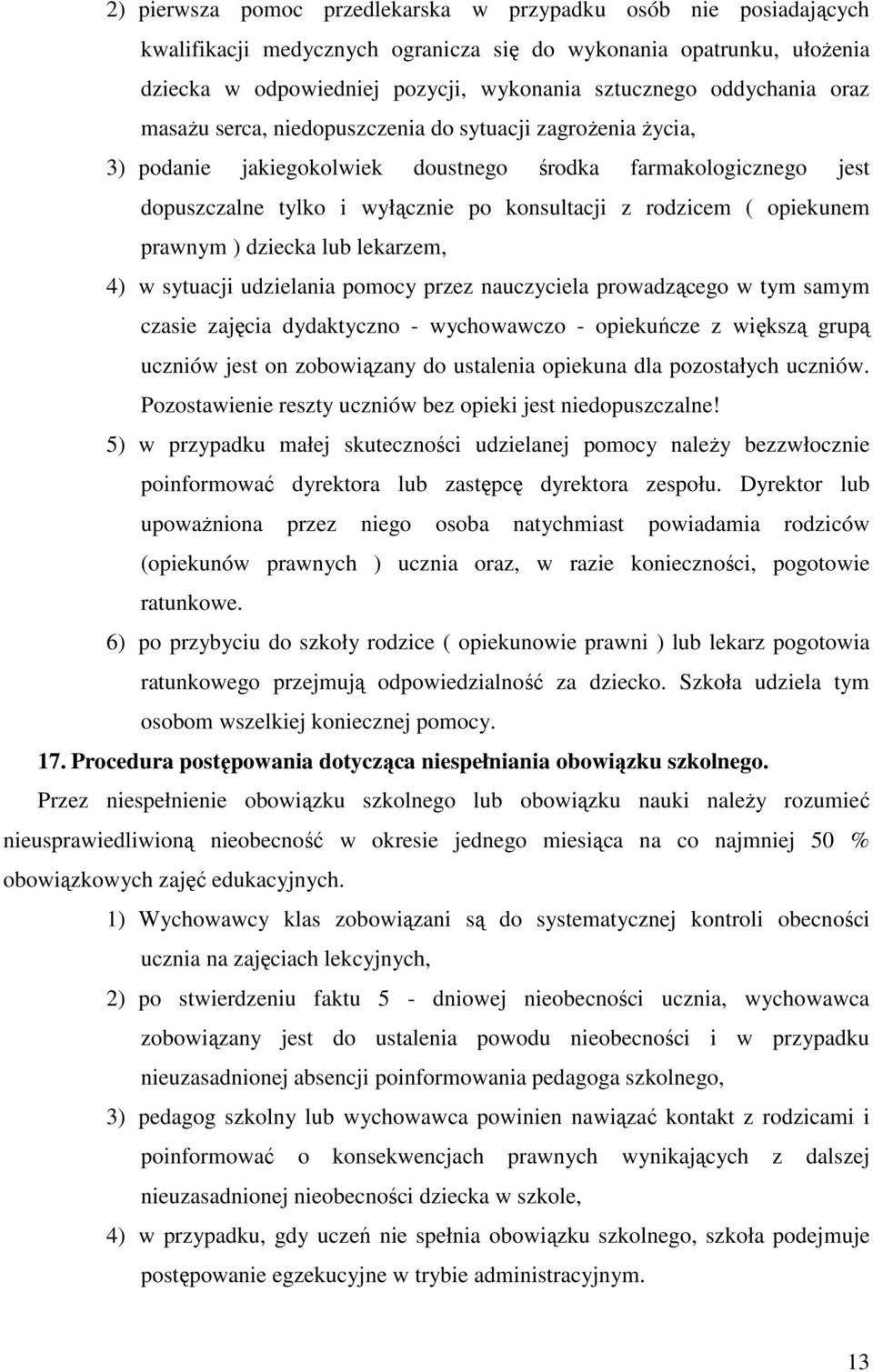 ( opiekunem prawnym ) dziecka lub lekarzem, 4) w sytuacji udzielania pomocy przez nauczyciela prowadzącego w tym samym czasie zajęcia dydaktyczno - wychowawczo - opiekuńcze z większą grupą uczniów