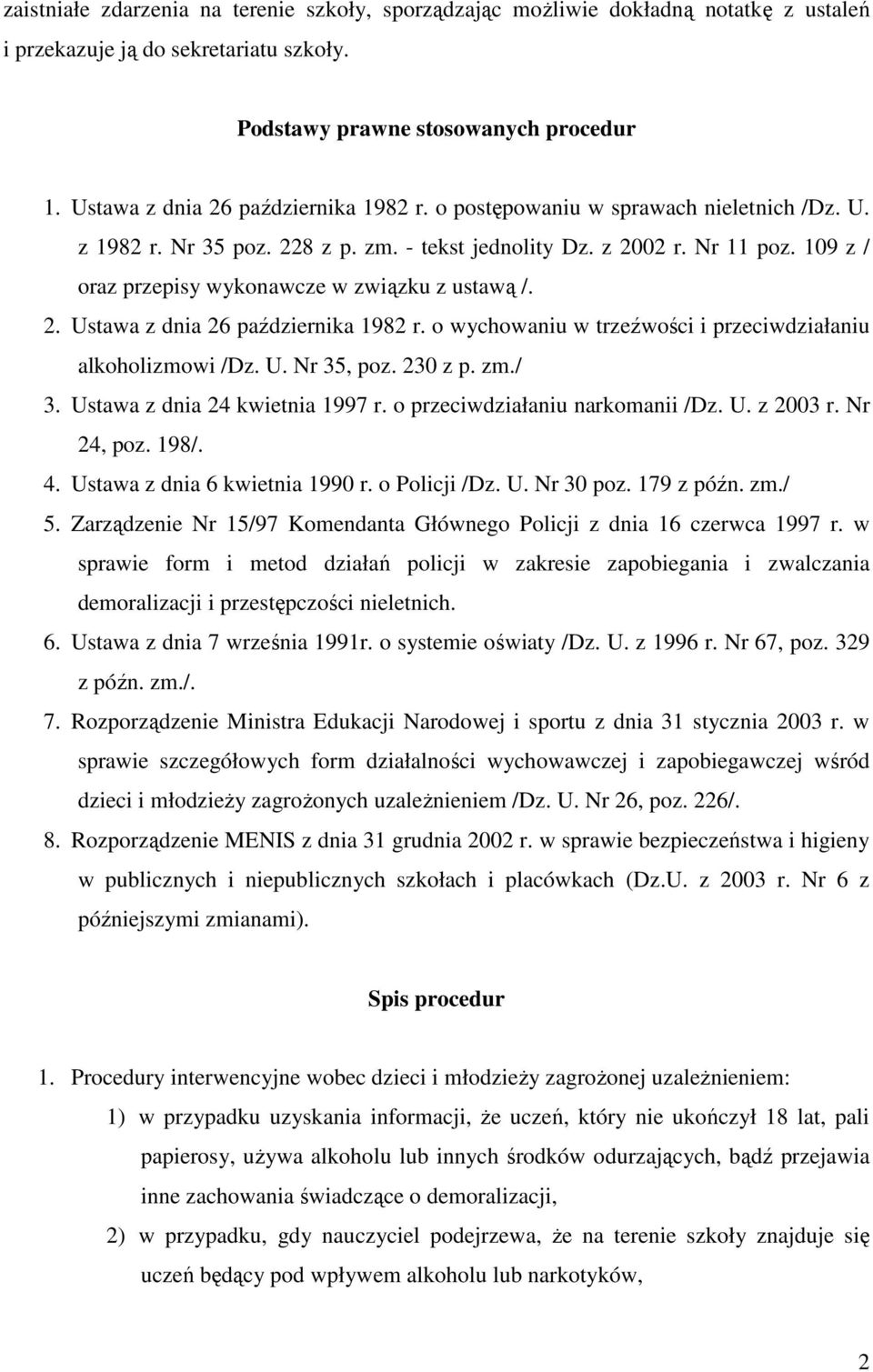 109 z / oraz przepisy wykonawcze w związku z ustawą /. 2. Ustawa z dnia 26 października 1982 r. o wychowaniu w trzeźwości i przeciwdziałaniu alkoholizmowi /Dz. U. Nr 35, poz. 230 z p. zm./ 3.