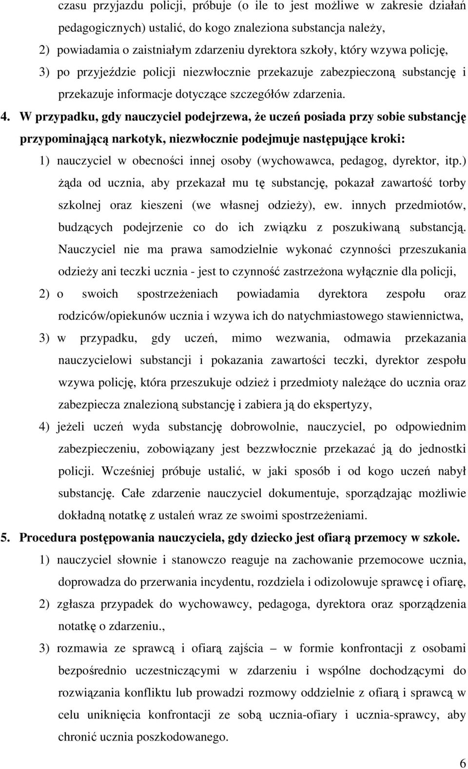 W przypadku, gdy nauczyciel podejrzewa, Ŝe uczeń posiada przy sobie substancję przypominającą narkotyk, niezwłocznie podejmuje następujące kroki: 1) nauczyciel w obecności innej osoby (wychowawca,