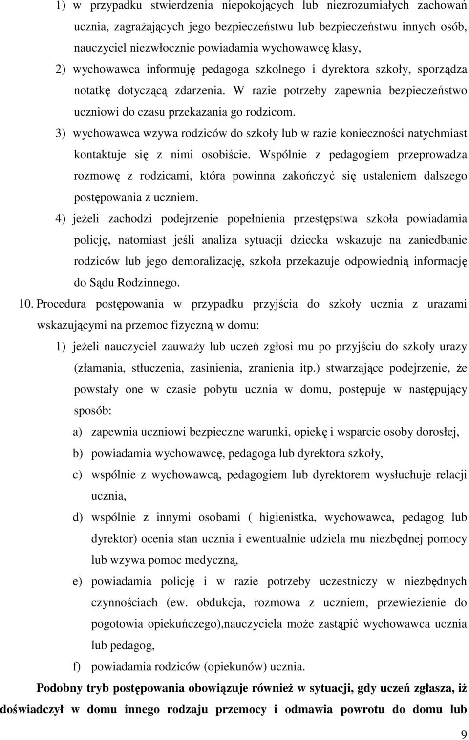 3) wychowawca wzywa rodziców do szkoły lub w razie konieczności natychmiast kontaktuje się z nimi osobiście.