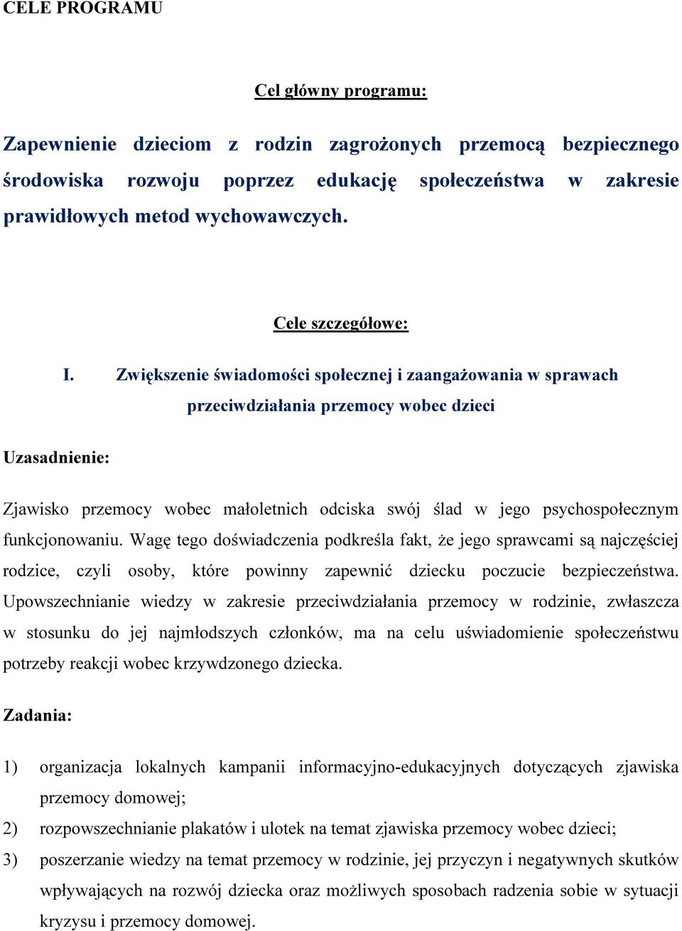 Zwiększenie świadomości społecznej i zaangażowania w sprawach przeciwdziałania przemocy wobec dzieci Uzasadnienie: Zjawisko przemocy wobec małoletnich odciska swój ślad w jego psychospołecznym