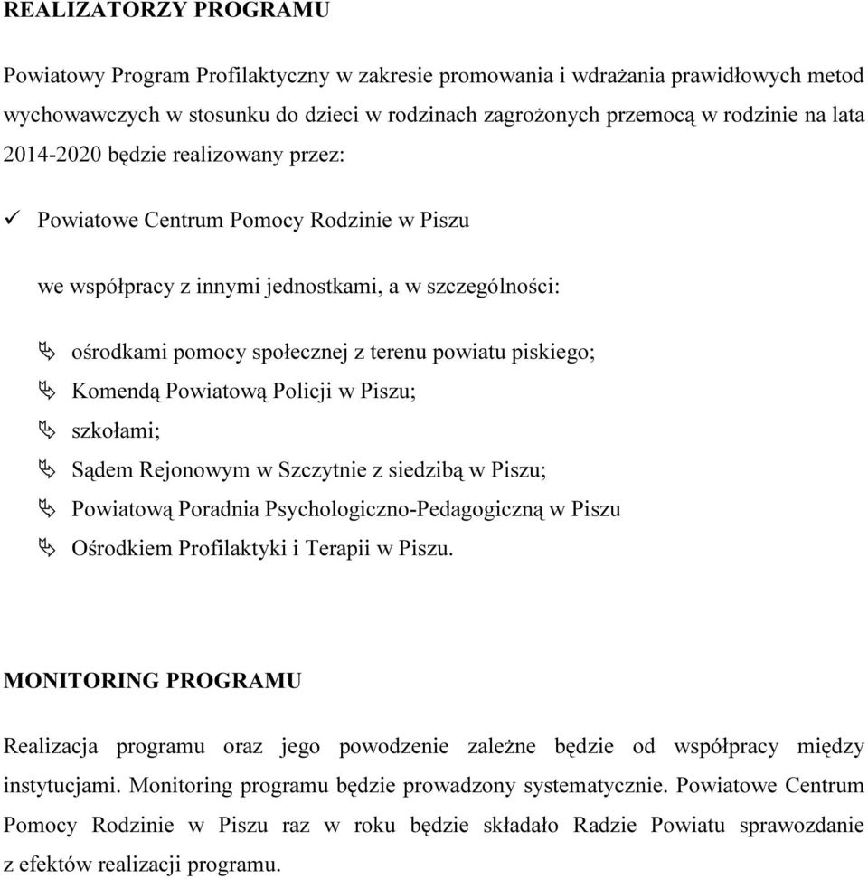 Powiatową Policji w Piszu; szkołami; Sądem Rejonowym w Szczytnie z siedzibą w Piszu; Powiatową Poradnia Psychologiczno-Pedagogiczną w Piszu Ośrodkiem Profilaktyki i Terapii w Piszu.