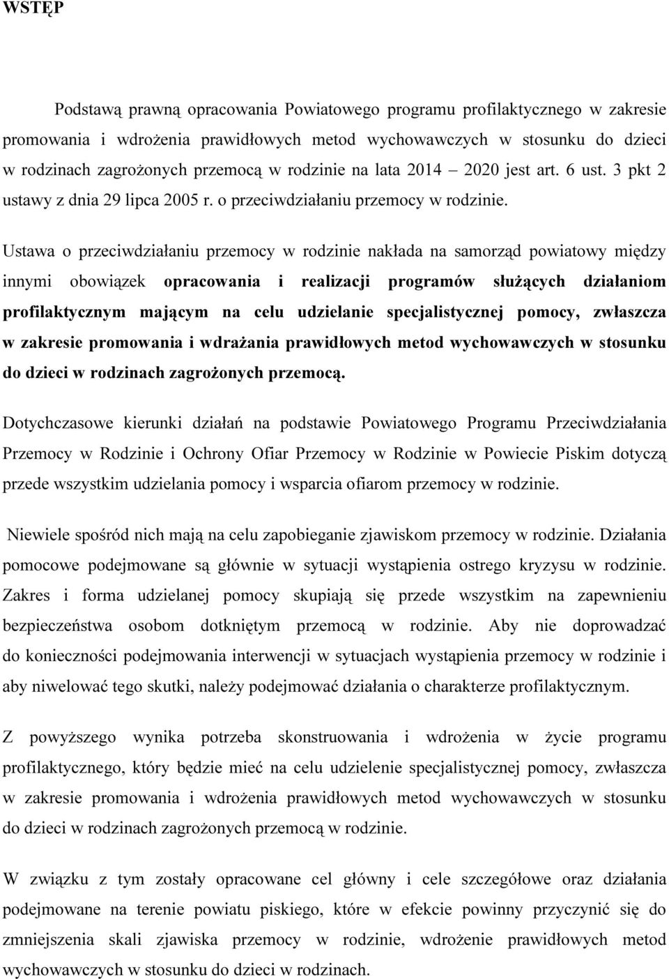 Ustawa o przeciwdziałaniu przemocy w rodzinie nakłada na samorząd powiatowy między innymi obowiązek opracowania i realizacji programów służących działaniom profilaktycznym mającym na celu udzielanie