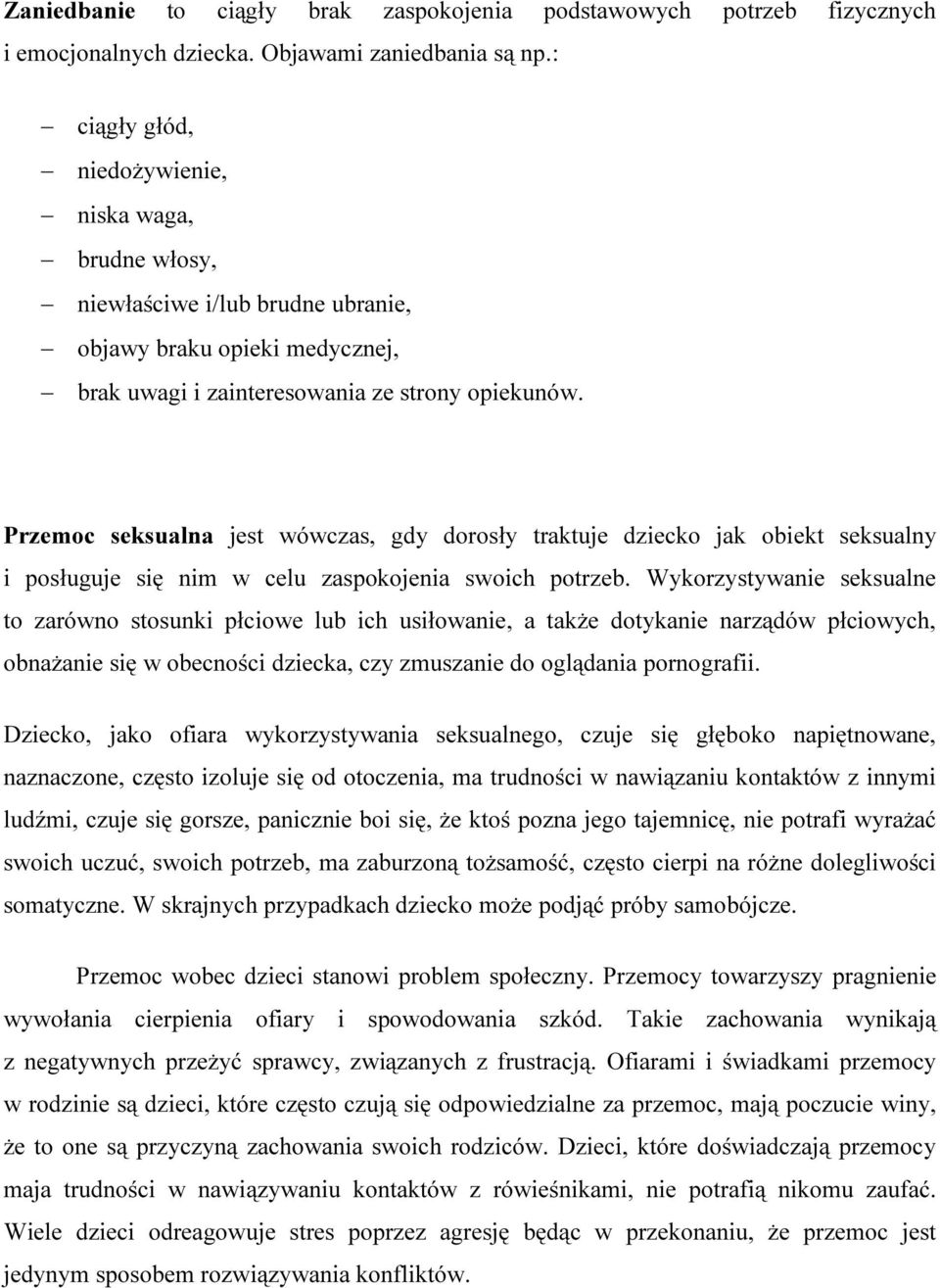 Przemoc seksualna jest wówczas, gdy dorosły traktuje dziecko jak obiekt seksualny i posługuje się nim w celu zaspokojenia swoich potrzeb.