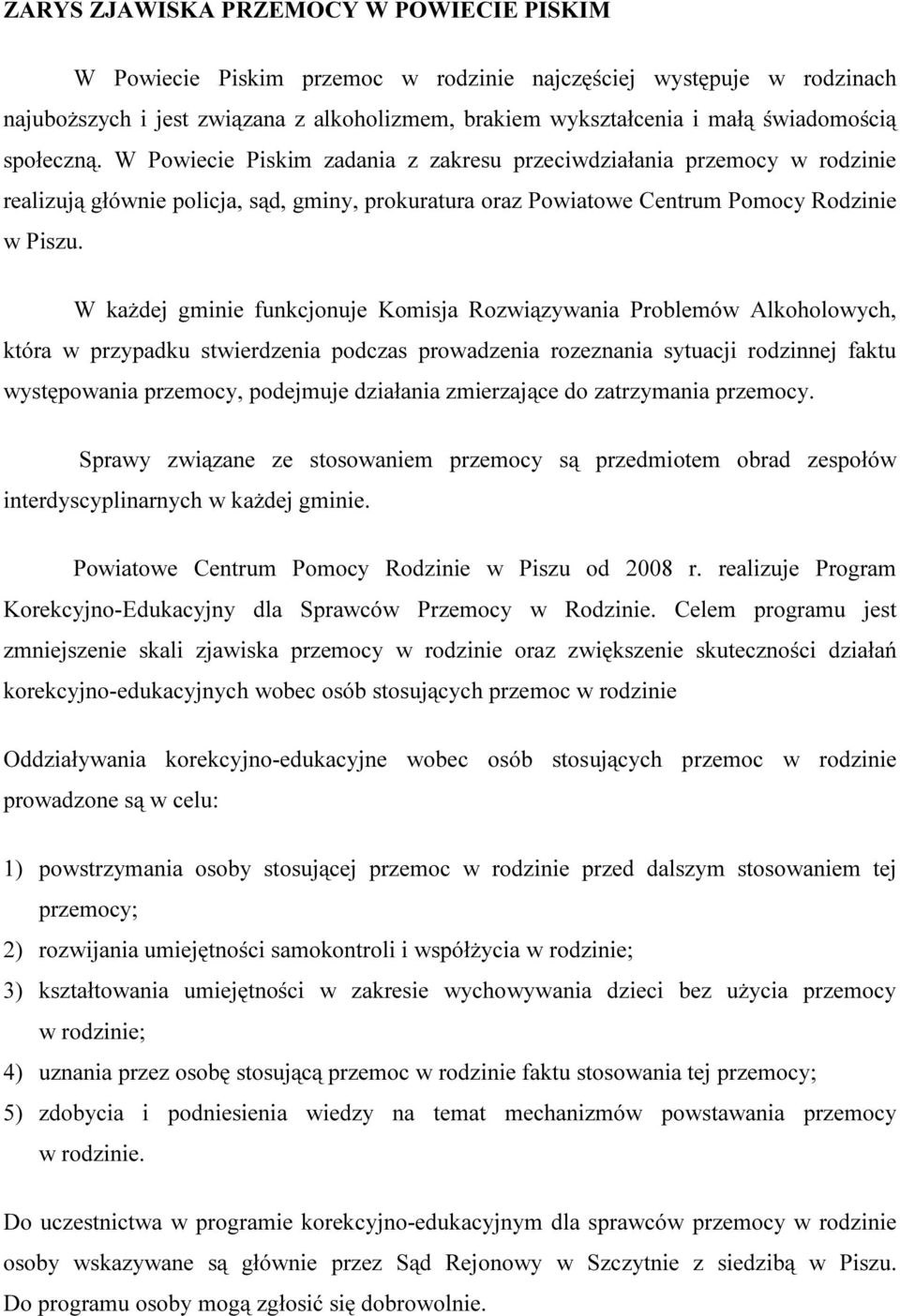 W każdej gminie funkcjonuje Komisja Rozwiązywania Problemów Alkoholowych, która w przypadku stwierdzenia podczas prowadzenia rozeznania sytuacji rodzinnej faktu występowania przemocy, podejmuje