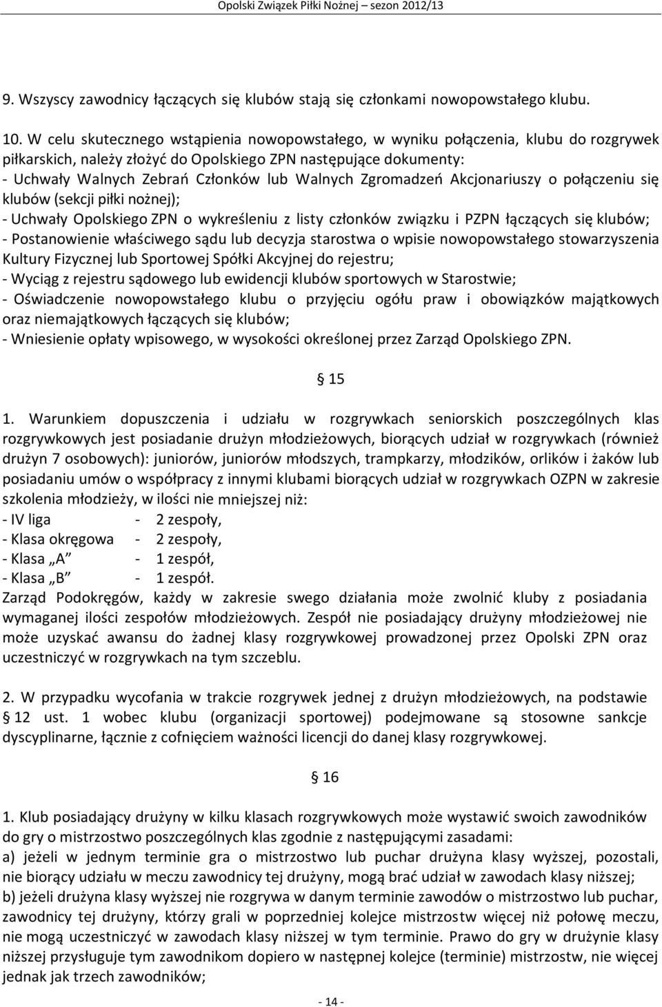 Zgromadzeń Akcjonariuszy o połączeniu się klubów (sekcji piłki nożnej); - Uchwały Opolskiego ZPN o wykreśleniu z listy członków związku i PZPN łączących się klubów; - Postanowienie właściwego sądu