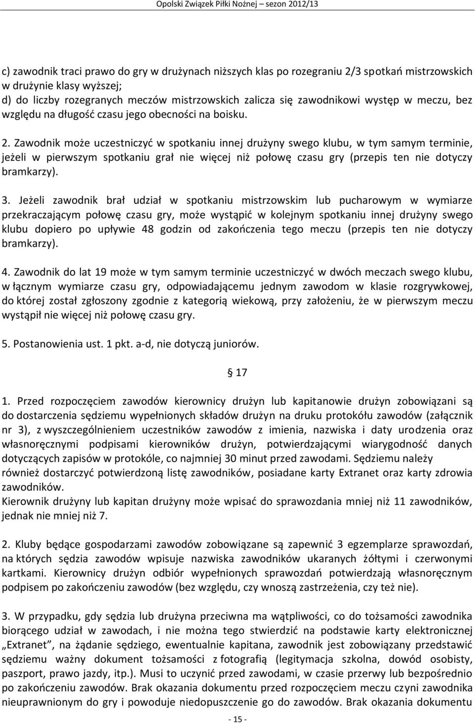 Zawodnik może uczestniczyć w spotkaniu innej drużyny swego klubu, w tym samym terminie, jeżeli w pierwszym spotkaniu grał nie więcej niż połowę czasu gry (przepis ten nie dotyczy bramkarzy). 3.