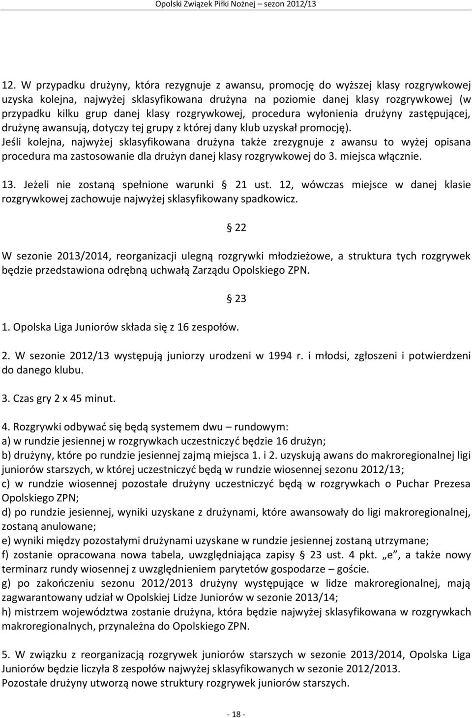 Jeśli kolejna, najwyżej sklasyfikowana drużyna także zrezygnuje z awansu to wyżej opisana procedura ma zastosowanie dla drużyn danej klasy rozgrywkowej do 3. miejsca włącznie. 13.