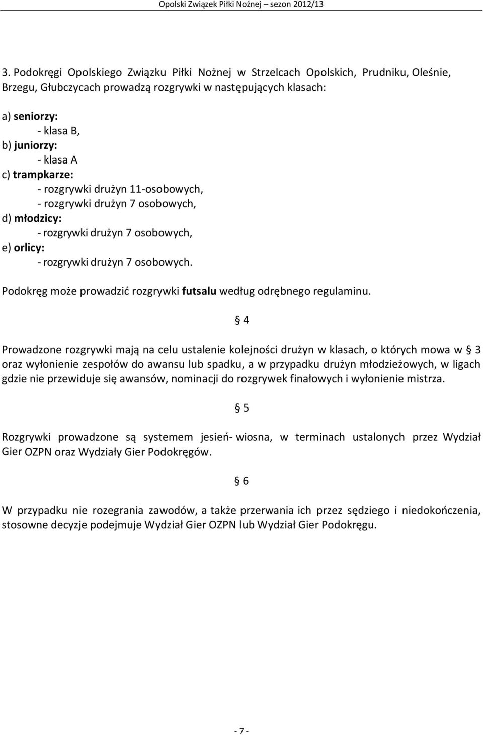 Podokręg może prowadzić rozgrywki futsalu według odrębnego regulaminu.