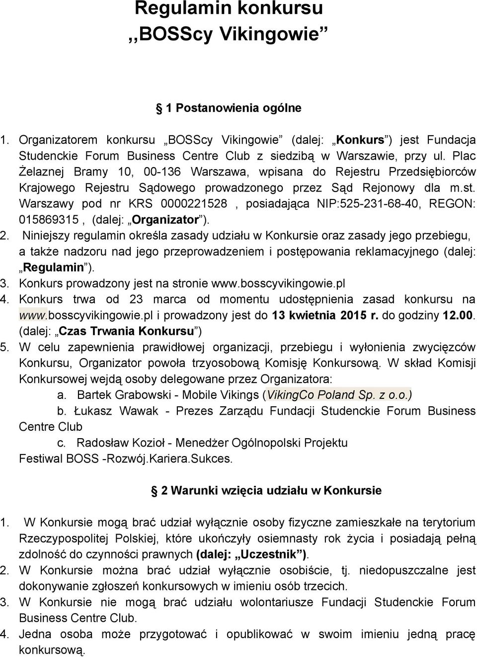 Plac Żelaznej Bramy 10, 00 136 Warszawa, wpisana do Rejestru Przedsiębiorców Krajowego Rejestru Sądowego prowadzonego przez Sąd Rejonowy dla m.st. Warszawy pod nr KRS 0000221528, posiadająca NIP:525 231 68 40, REGON: 015869315, (dalej: Organizator ).